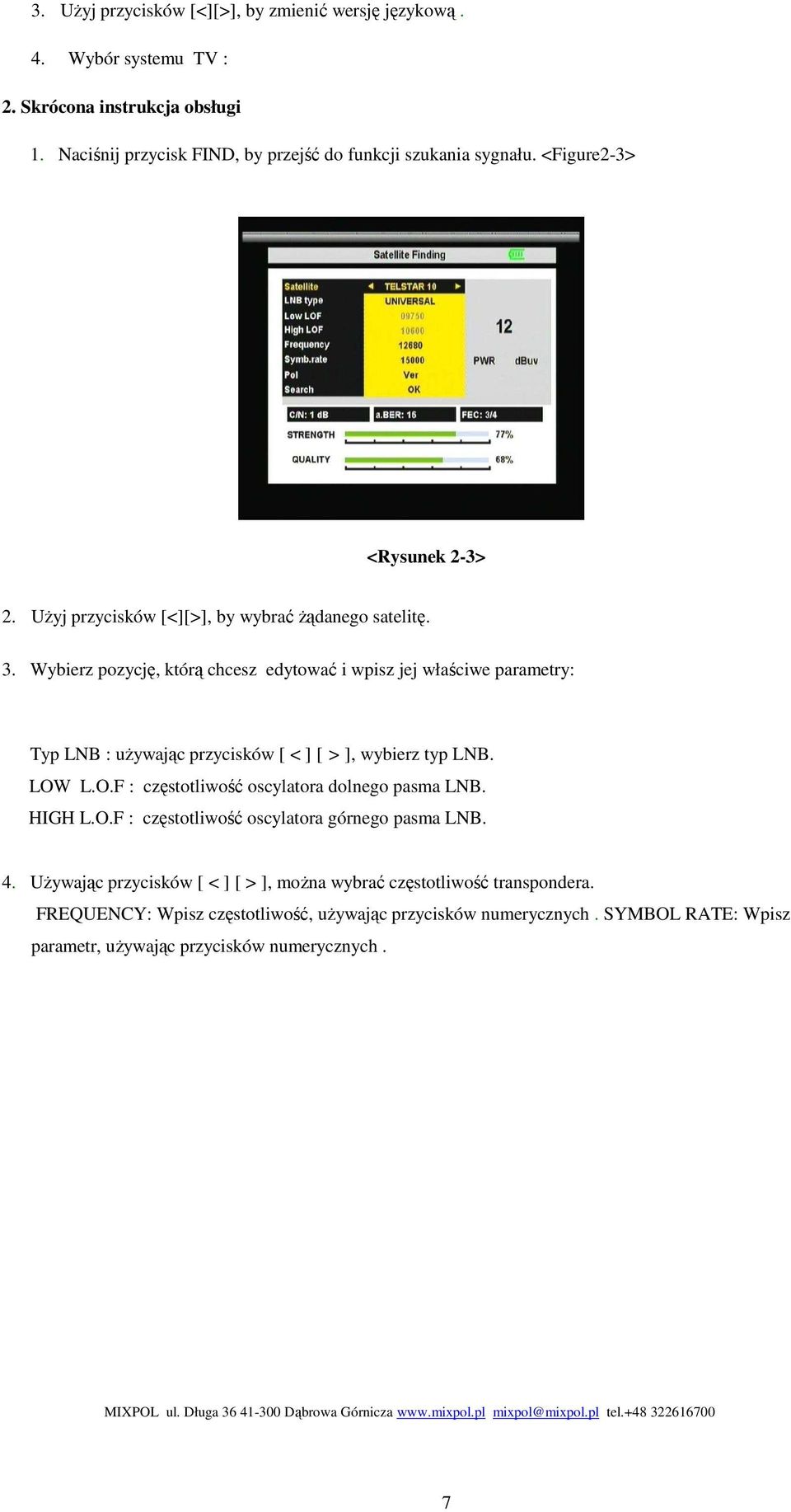 Wybierz pozycję, którą chcesz edytować i wpisz jej właściwe parametry: Typ LNB : uŝywając przycisków [ < ] [ > ], wybierz typ LNB. LOW