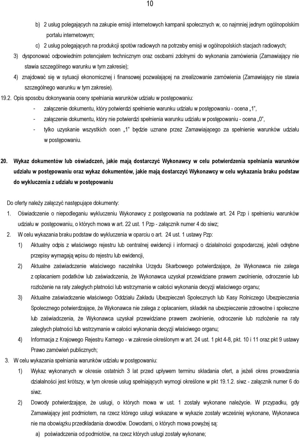 zakresie); 4) znajdować się w sytuacji ekonomicznej i finansowej pozwalającej na zrealizowanie zamówienia (Zamawiający nie stawia szczególnego warunku w tym zakresie). 19.2.