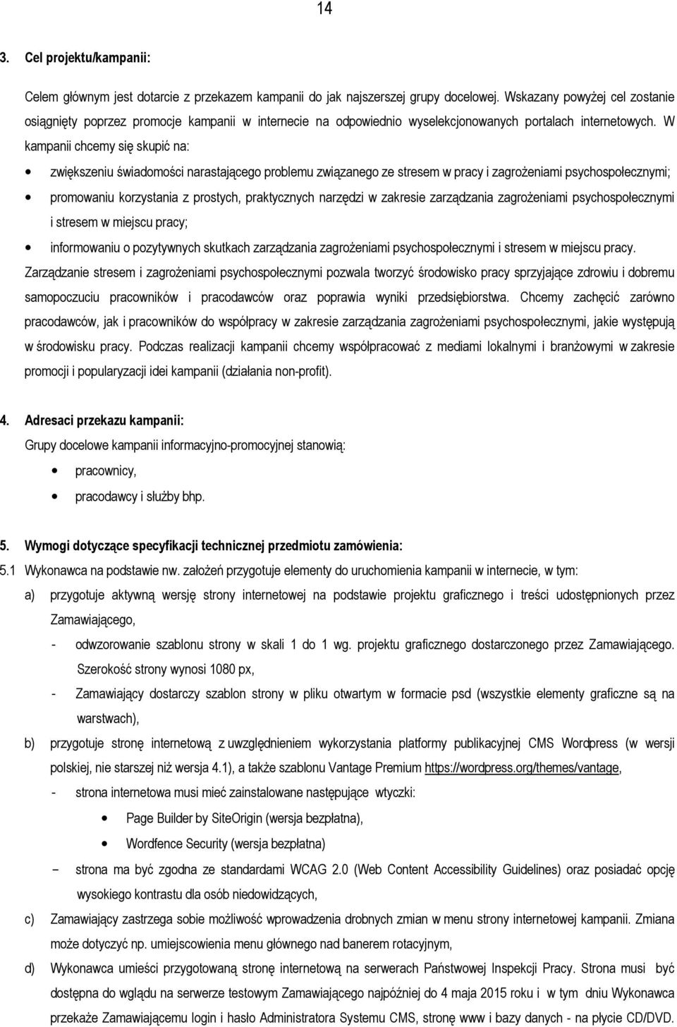 W kampanii chcemy się skupić na: zwiększeniu świadomości narastającego problemu związanego ze stresem w pracy i zagrożeniami psychospołecznymi; promowaniu korzystania z prostych, praktycznych