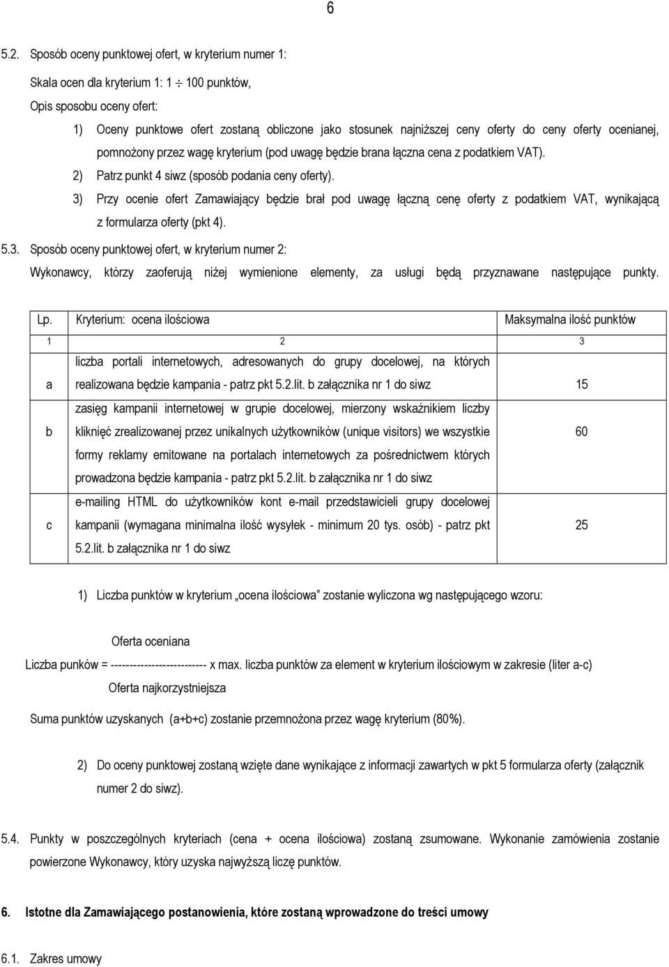 do ceny oferty ocenianej, pomnożony przez wagę kryterium (pod uwagę będzie brana łączna cena z podatkiem VAT). 2) Patrz punkt 4 siwz (sposób podania ceny oferty).