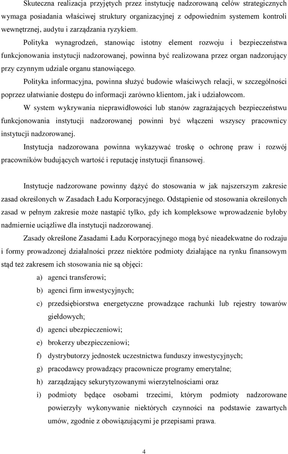 Polityka wynagrodzeń, stanowiąc istotny element rozwoju i bezpieczeństwa funkcjonowania instytucji nadzorowanej, powinna być realizowana przez organ nadzorujący przy czynnym udziale organu