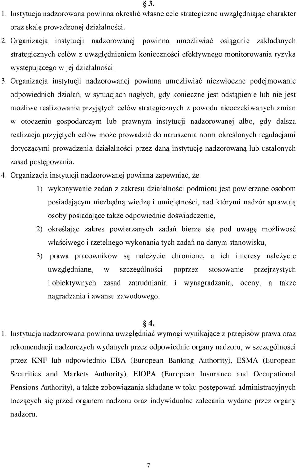 Organizacja instytucji nadzorowanej powinna umożliwiać niezwłoczne podejmowanie odpowiednich działań, w sytuacjach nagłych, gdy konieczne jest odstąpienie lub nie jest możliwe realizowanie przyjętych