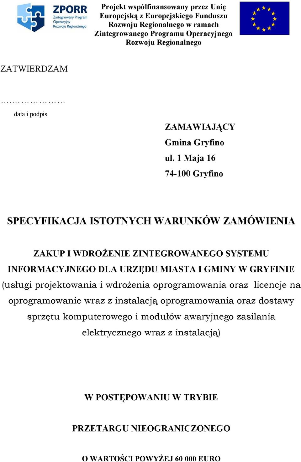 1 Maja 16 74-100 Gryfino SPECYFIKACJA ISTOTNYCH WARUNKÓW ZAMÓWIENIA ZAKUP I WDROŻENIE ZINTEGROWANEGO SYSTEMU INFORMACYJNEGO DLA URZĘDU MIASTA I GMINY W GRYFINIE