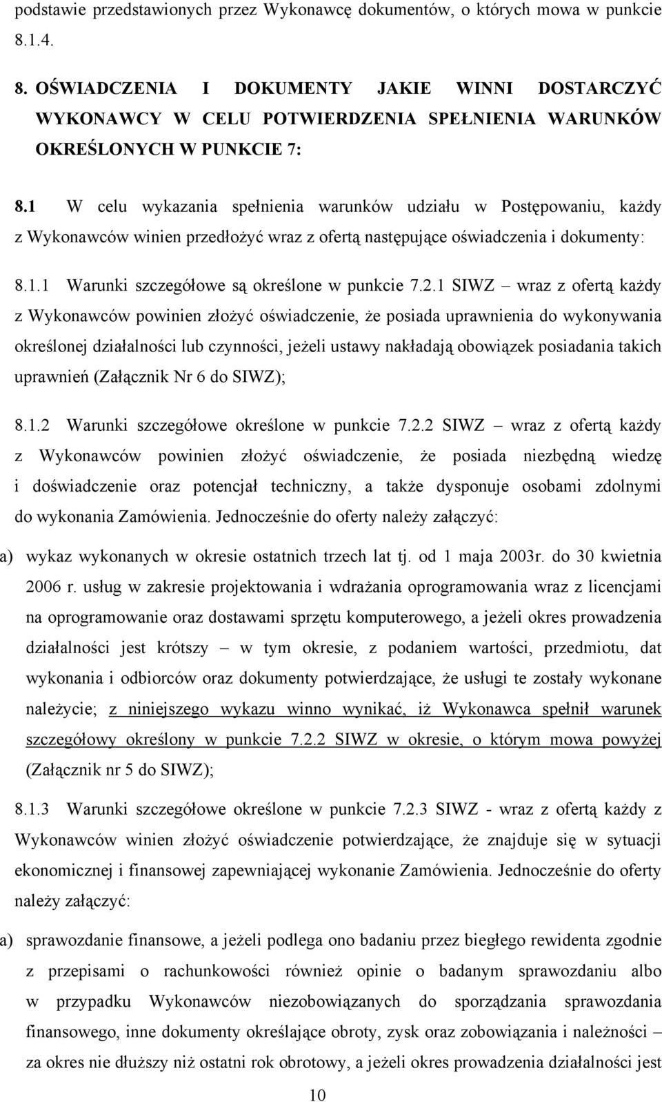 1 W celu wykazania spełnienia warunków udziału w Postępowaniu, każdy z Wykonawców winien przedłożyć wraz z ofertą następujące oświadczenia i dokumenty: 8.1.1 Warunki szczegółowe są określone w punkcie 7.