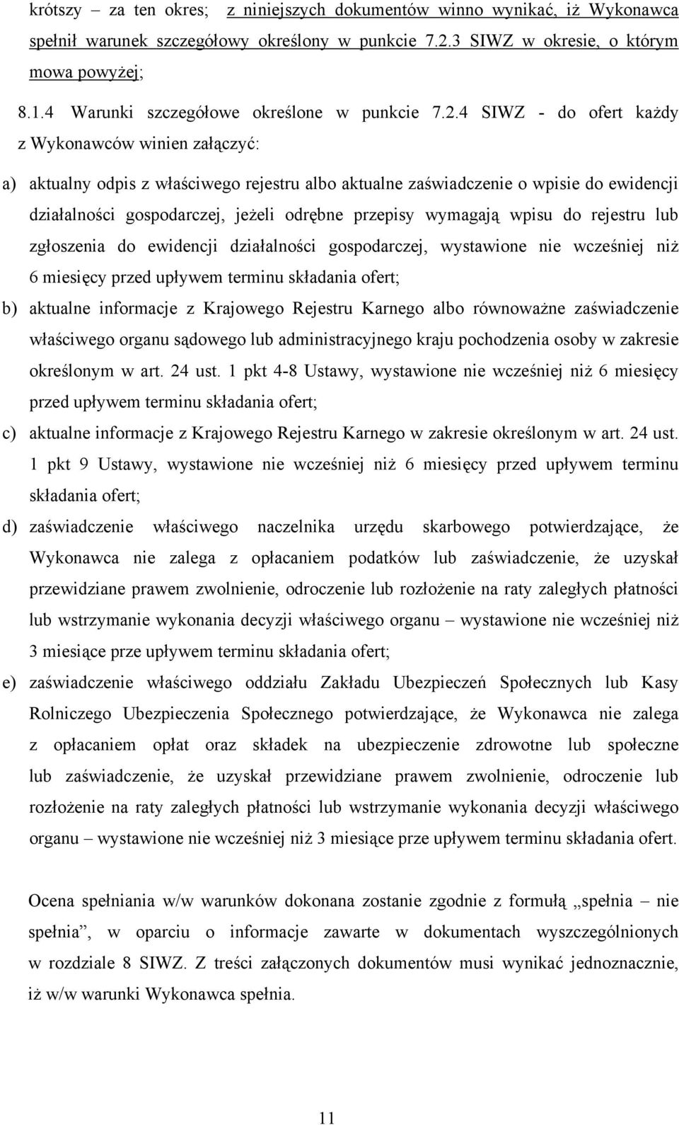 4 SIWZ - do ofert każdy z Wykonawców winien załączyć: a) aktualny odpis z właściwego rejestru albo aktualne zaświadczenie o wpisie do ewidencji działalności gospodarczej, jeżeli odrębne przepisy