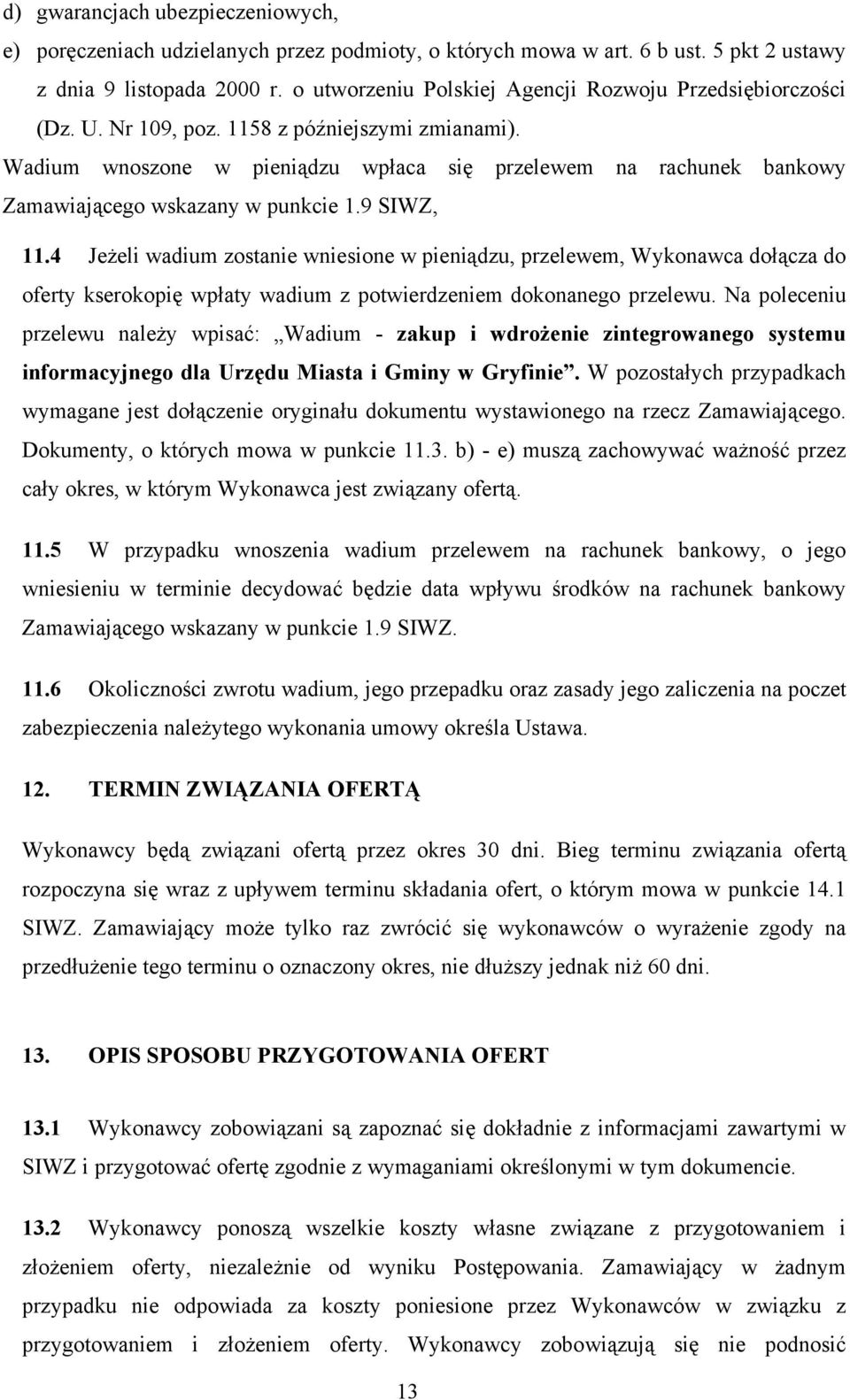 Wadium wnoszone w pieniądzu wpłaca się przelewem na rachunek bankowy Zamawiającego wskazany w punkcie 1.9 SIWZ, 11.