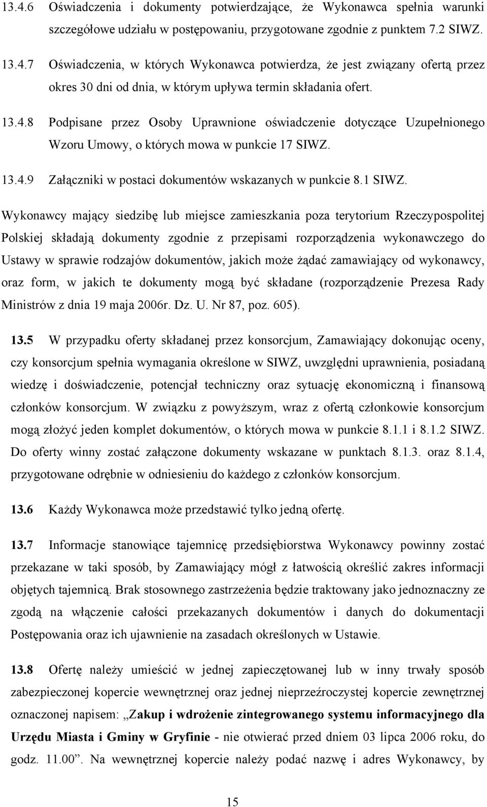 Wykonawcy mający siedzibę lub miejsce zamieszkania poza terytorium Rzeczypospolitej Polskiej składają dokumenty zgodnie z przepisami rozporządzenia wykonawczego do Ustawy w sprawie rodzajów