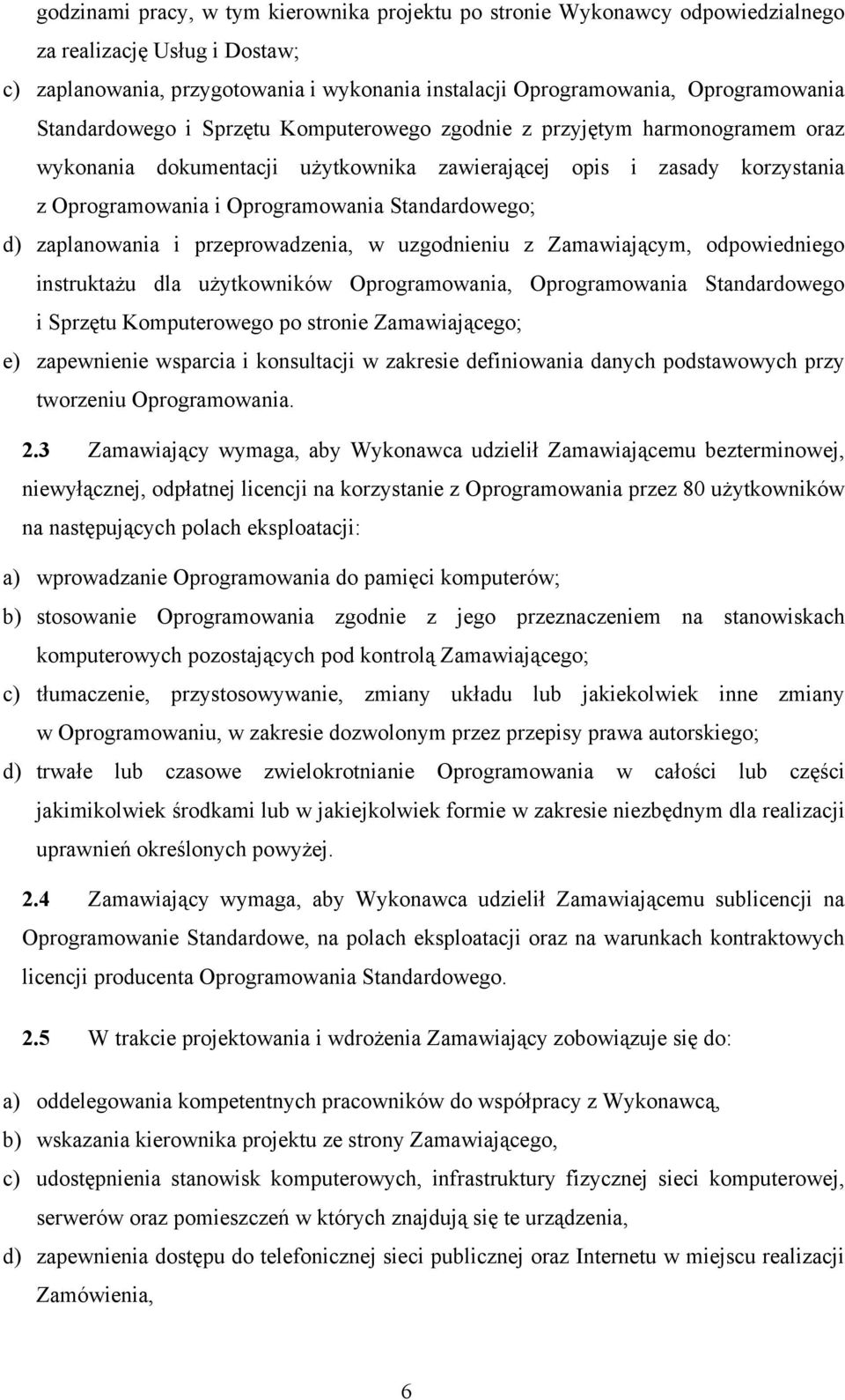 d) zaplanowania i przeprowadzenia, w uzgodnieniu z Zamawiającym, odpowiedniego instruktażu dla użytkowników Oprogramowania, Oprogramowania Standardowego i Sprzętu Komputerowego po stronie