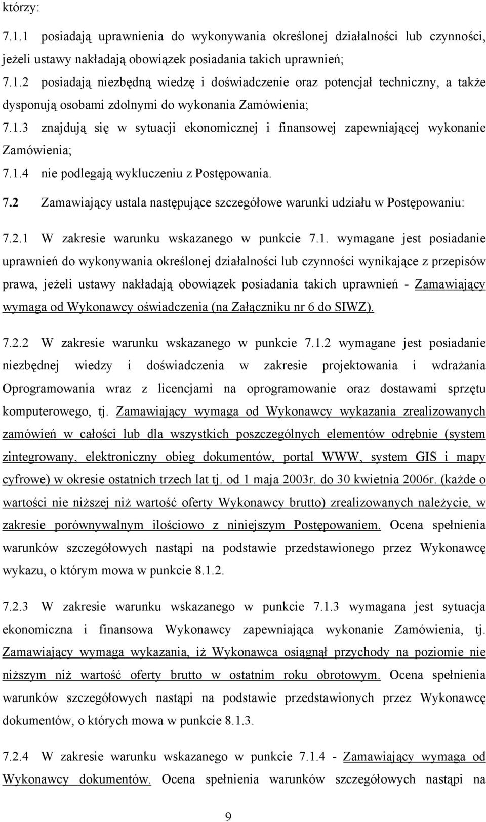 2.1 W zakresie warunku wskazanego w punkcie 7.1. wymagane jest posiadanie uprawnień do wykonywania określonej działalności lub czynności wynikające z przepisów prawa, jeżeli ustawy nakładają