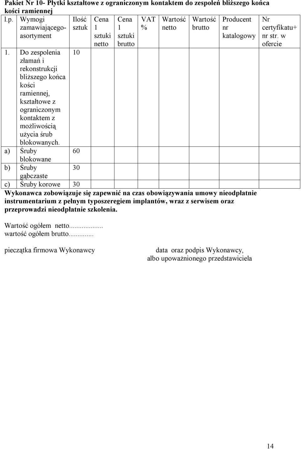 a) Śruby blokowane b) Śruby 10 60 30 1 sztuki 1 sztuki gąbczaste c) Śruby korowe 30 Wykonawca zobowiązuje się zapewnić na czas obowiązywania umowy nieodpłatnie