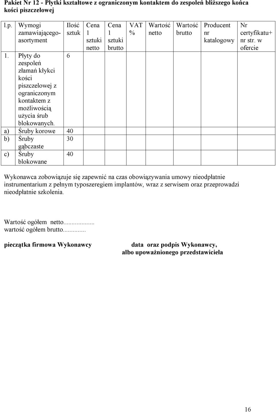 a) Śruby korowe 40 b) Śruby 30 gąbczaste c) Śruby blokowane 40 1 sztuki 1 sztuki VAT % nr katalogowy certyfikatu+ nr str.