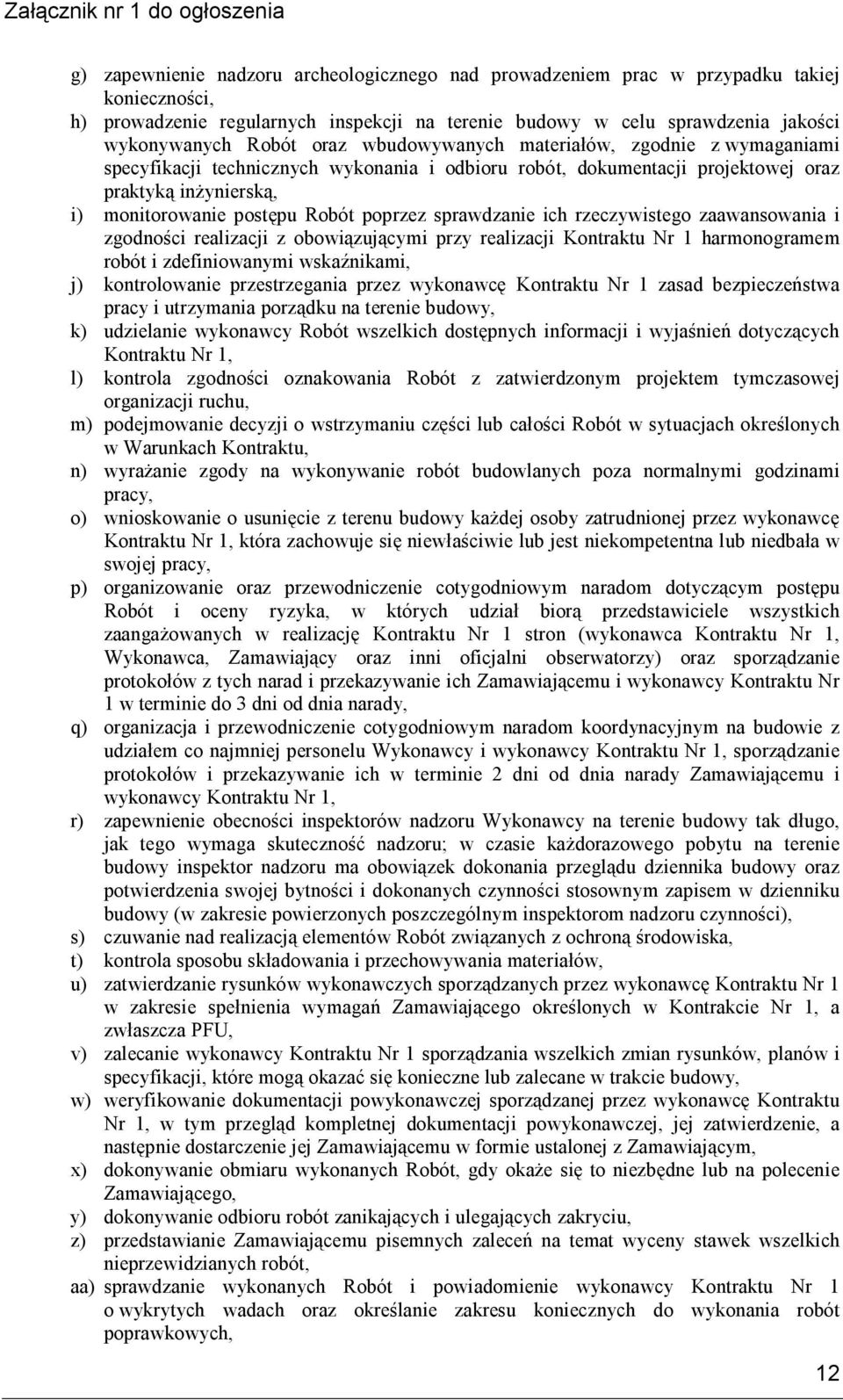 sprawdzanie ich rzeczywistego zaawansowania i zgodności realizacji z obowiązującymi przy realizacji Kontraktu Nr 1 harmonogramem robót i zdefiniowanymi wskaźnikami, j) kontrolowanie przestrzegania