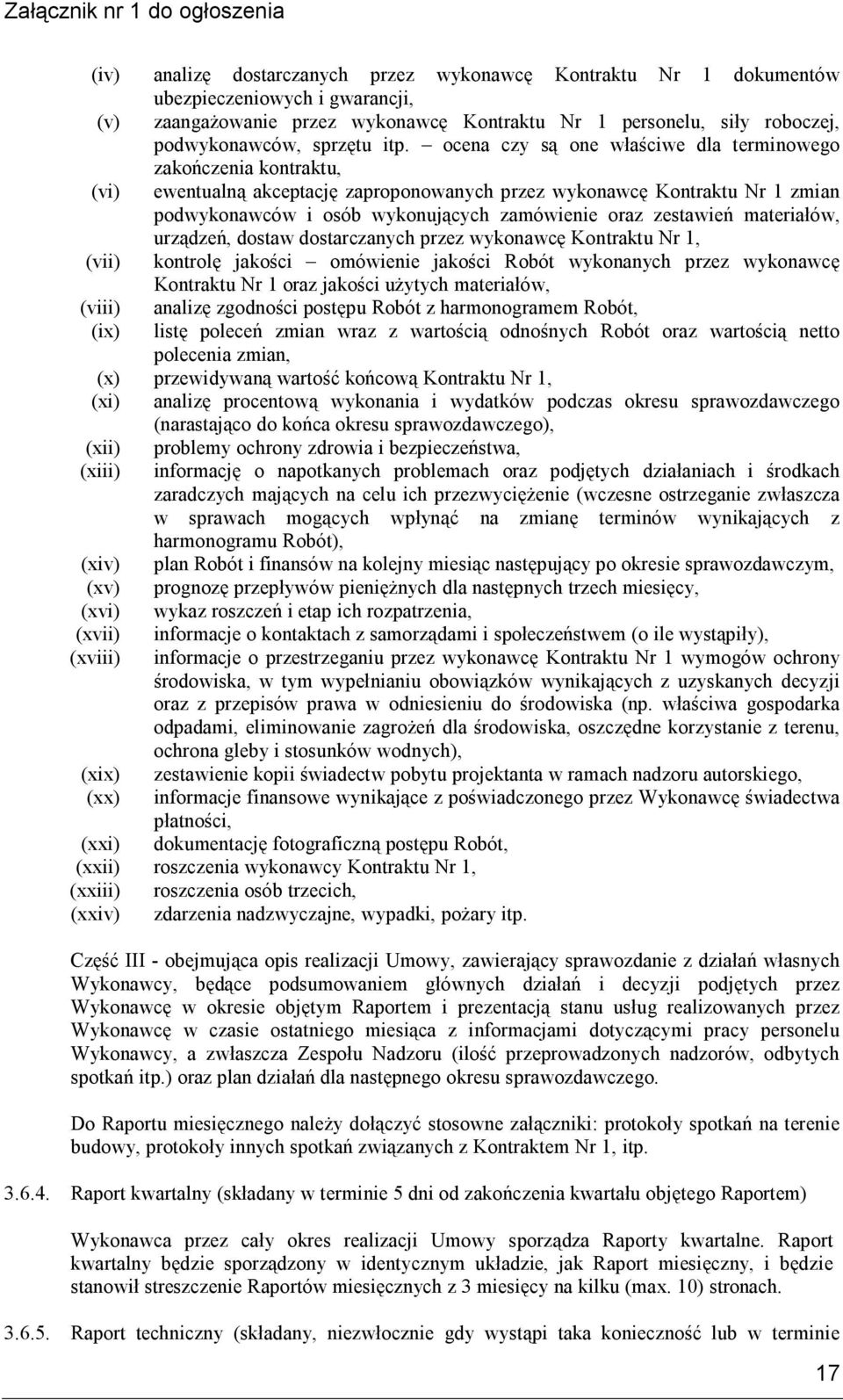 zestawień materiałów, urządzeń, dostaw dostarczanych przez wykonawcę Kontraktu Nr 1, (vii) kontrolę jakości omówienie jakości Robót wykonanych przez wykonawcę Kontraktu Nr 1 oraz jakości użytych