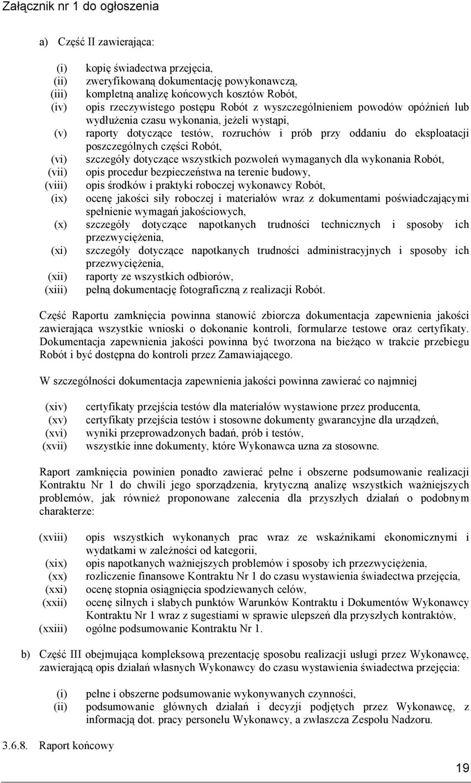 szczegóły dotyczące wszystkich pozwoleń wymaganych dla wykonania Robót, (vii) opis procedur bezpieczeństwa na terenie budowy, (viii) opis środków i praktyki roboczej wykonawcy Robót, (ix) ocenę