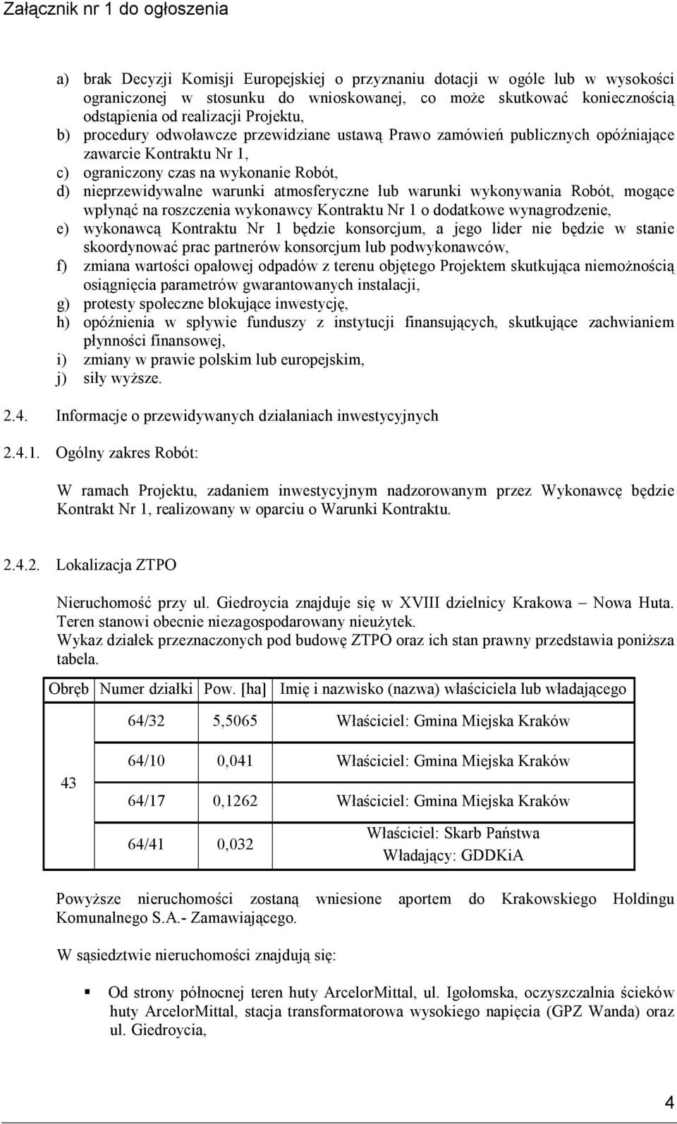 wykonywania Robót, mogące wpłynąć na roszczenia wykonawcy Kontraktu Nr 1 o dodatkowe wynagrodzenie, e) wykonawcą Kontraktu Nr 1 będzie konsorcjum, a jego lider nie będzie w stanie skoordynować prac