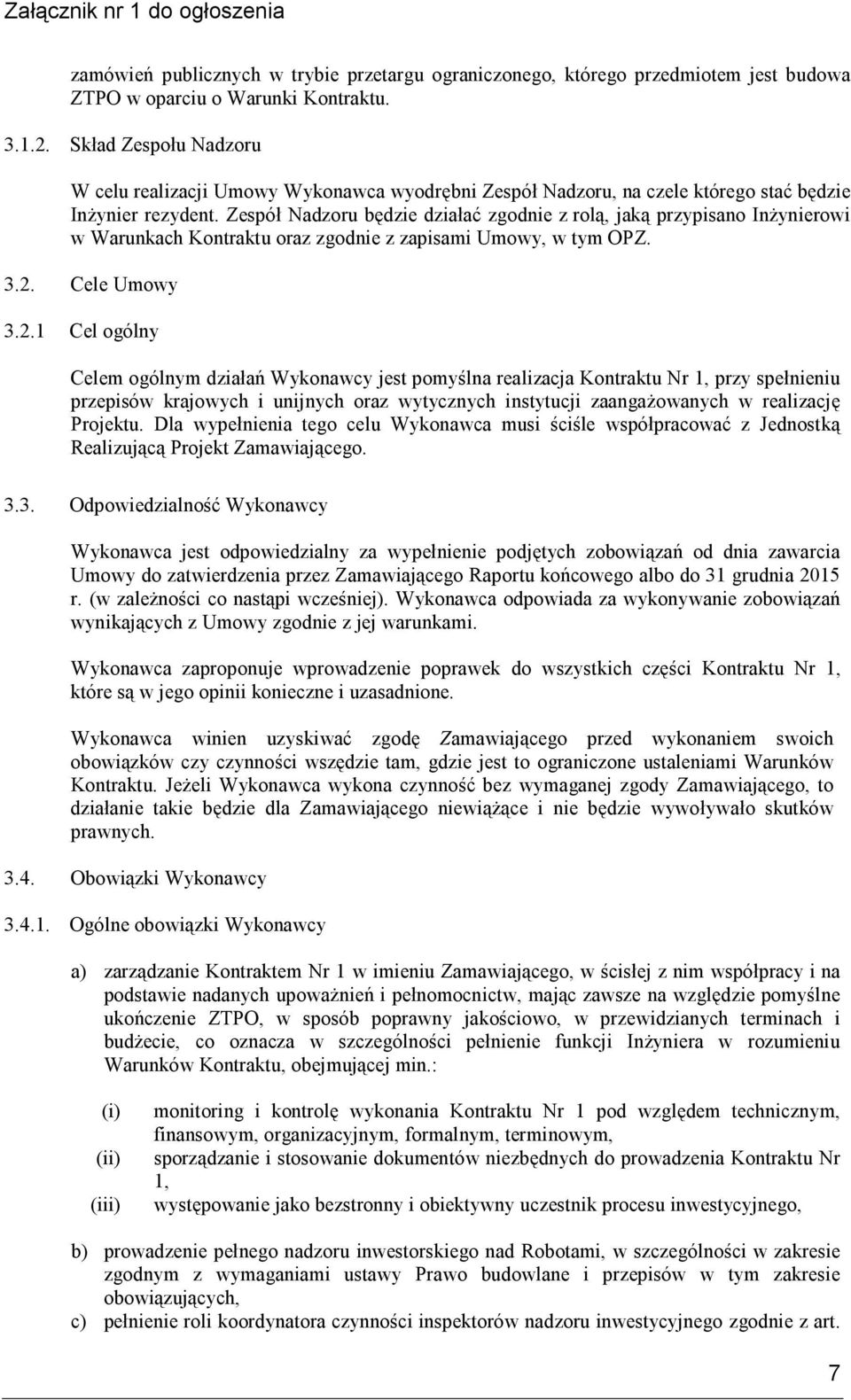 Zespół Nadzoru będzie działać zgodnie z rolą, jaką przypisano Inżynierowi w Warunkach Kontraktu oraz zgodnie z zapisami Umowy, w tym OPZ. 3.2.