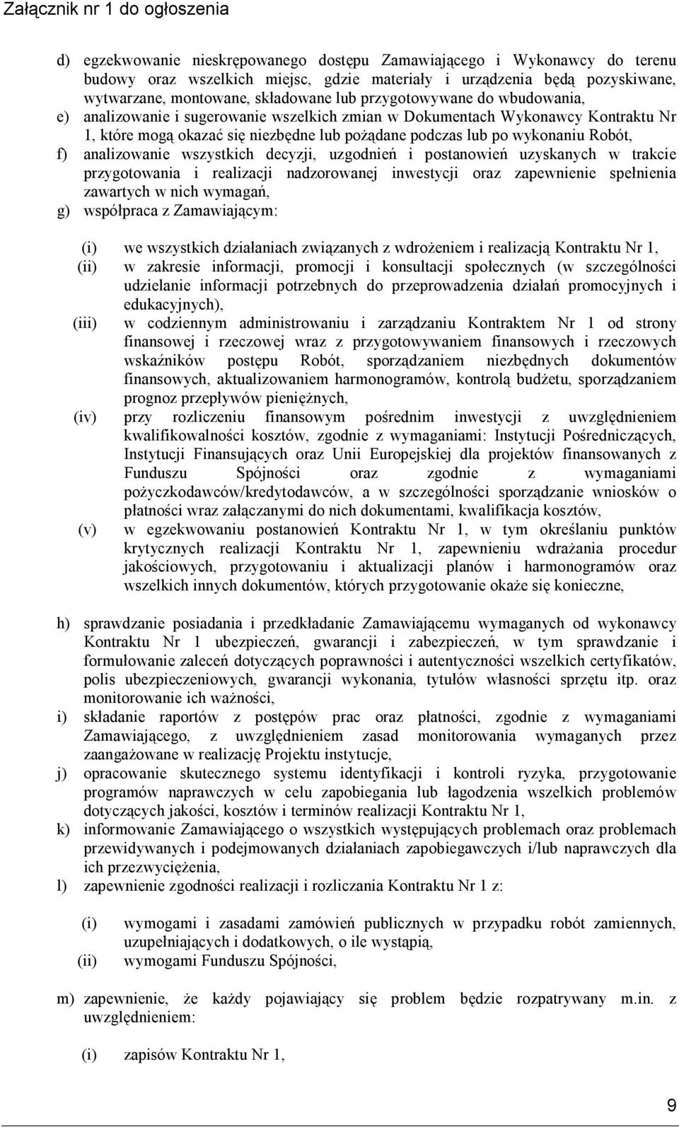 analizowanie wszystkich decyzji, uzgodnień i postanowień uzyskanych w trakcie przygotowania i realizacji nadzorowanej inwestycji oraz zapewnienie spełnienia zawartych w nich wymagań, g) współpraca z