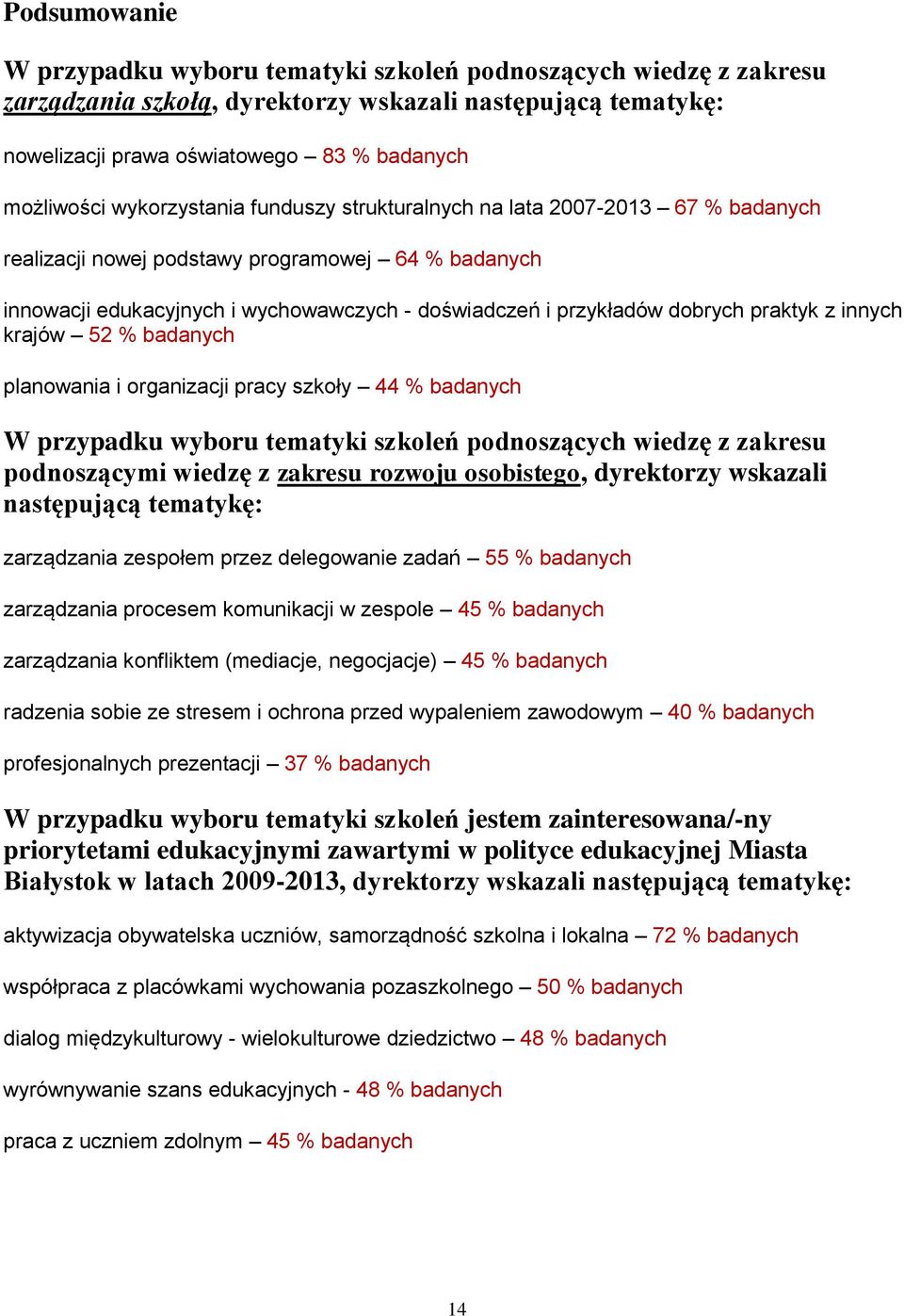 praktyk z innych krajów 52 % badanych planowania i organizacji pracy szkoły 44 % badanych W przypadku wyboru tematyki szkoleń podnoszących wiedzę z zakresu podnoszącymi wiedzę z zakresu rozwoju