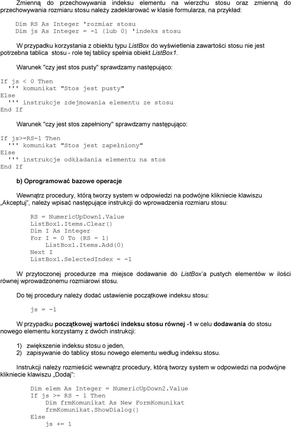 Warunek "czy jest stos pusty" sprawdzamy następująco: If js < 0 Then ''' komunikat "Stos jest pusty" ''' instrukcje zdejmowania elementu ze stosu Warunek "czy jest stos zapełniony" sprawdzamy