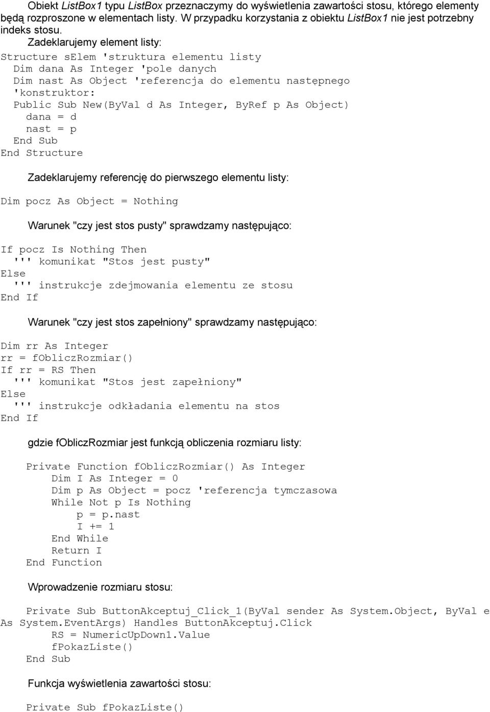 Zadeklarujemy element listy: Structure selem 'struktura elementu listy Dim dana As Integer 'pole danych Dim nast As Object 'referencja do elementu następnego 'konstruktor: Public Sub New(ByVal d As