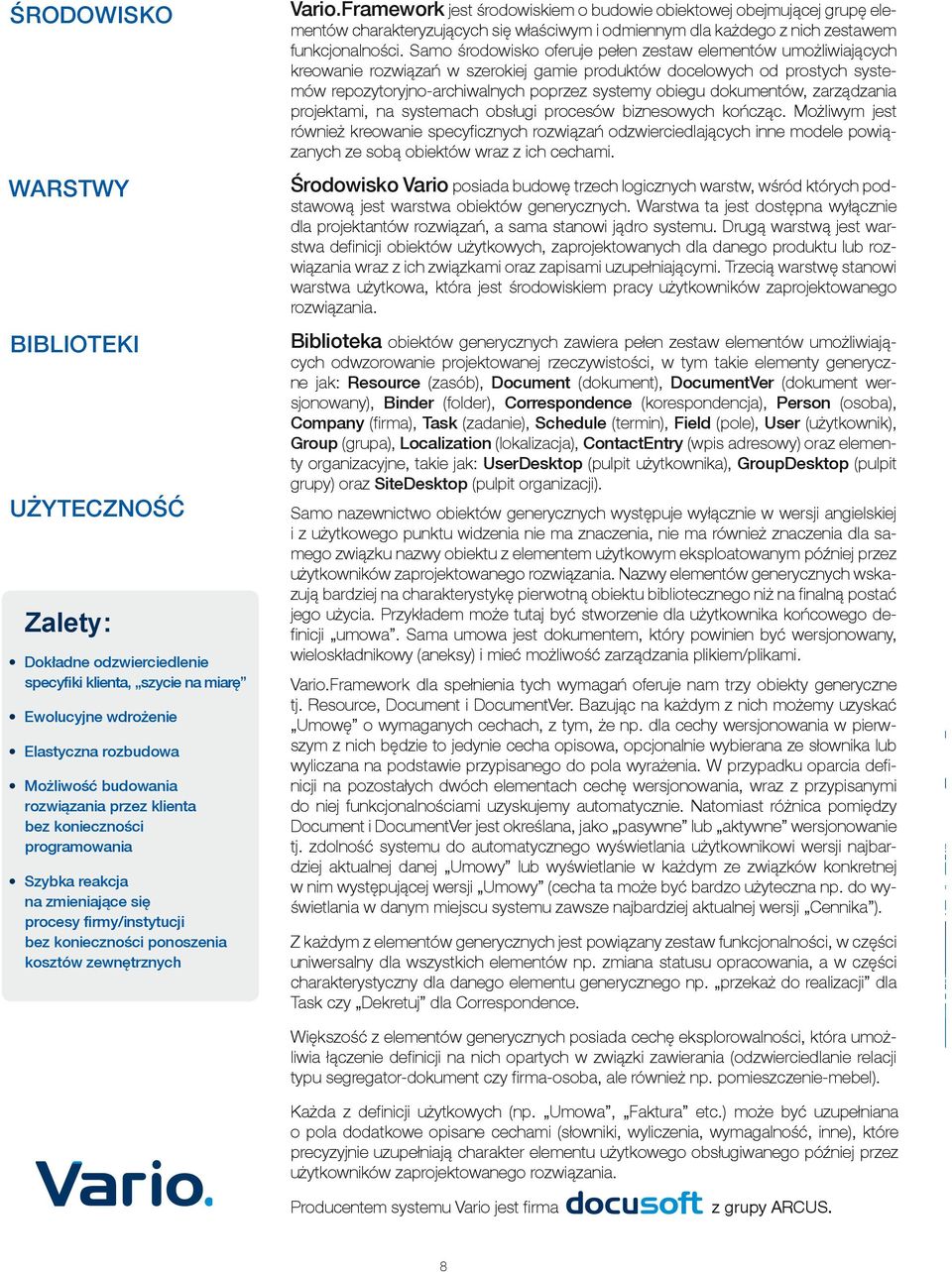 Framework jest środowiskiem o budowie obiektowej obejmującej grupę elementów charakteryzujących się właściwym i odmiennym dla każdego z nich zestawem funkcjonalności.