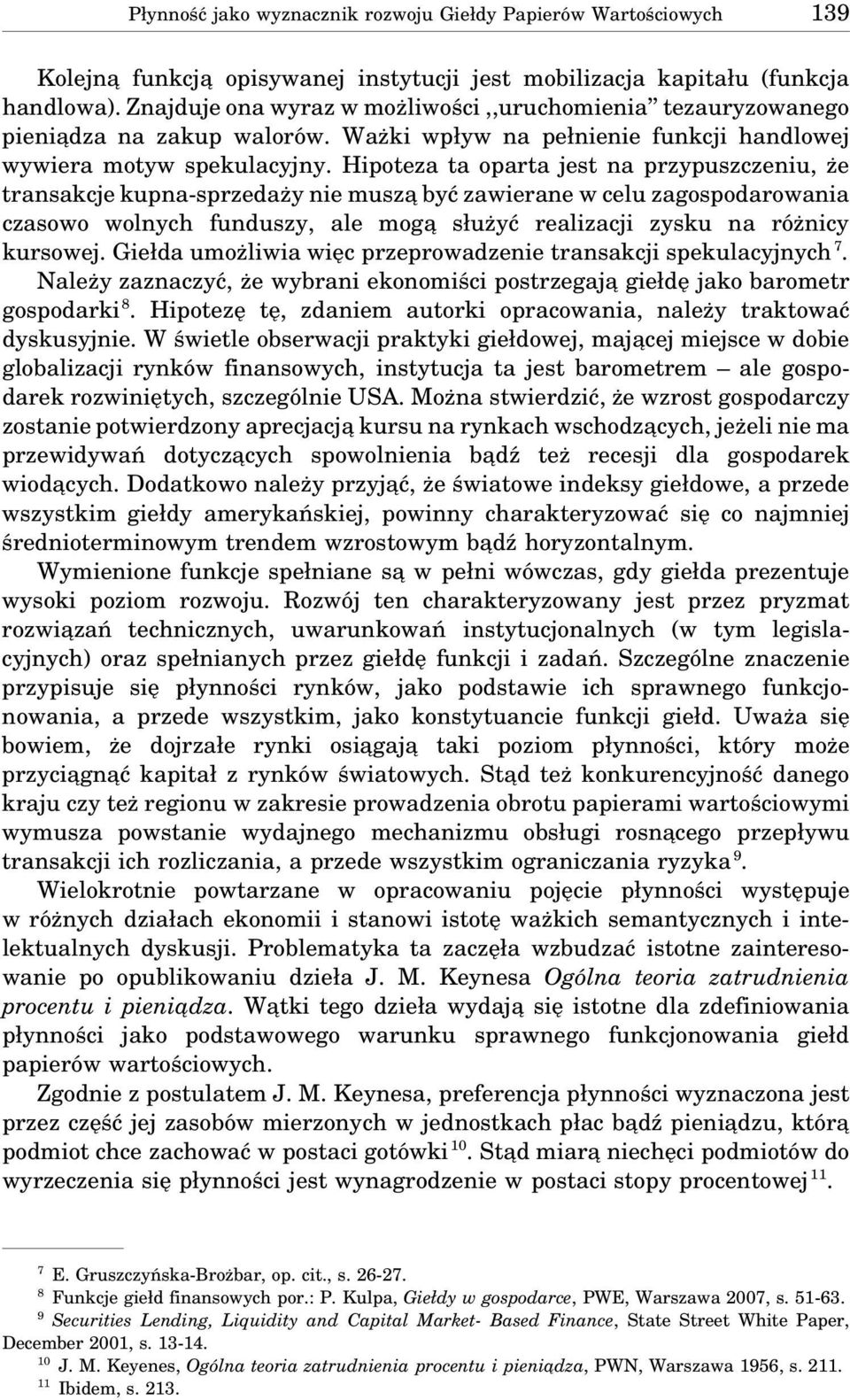 Hipoteza ta oparta jest na przypuszczeniu, że transakcje kupna-sprzedaży nie musza być zawierane w celu zagospodarowania czasowo wolnych funduszy, ale moga służyć realizacji zysku na różnicy kursowej.