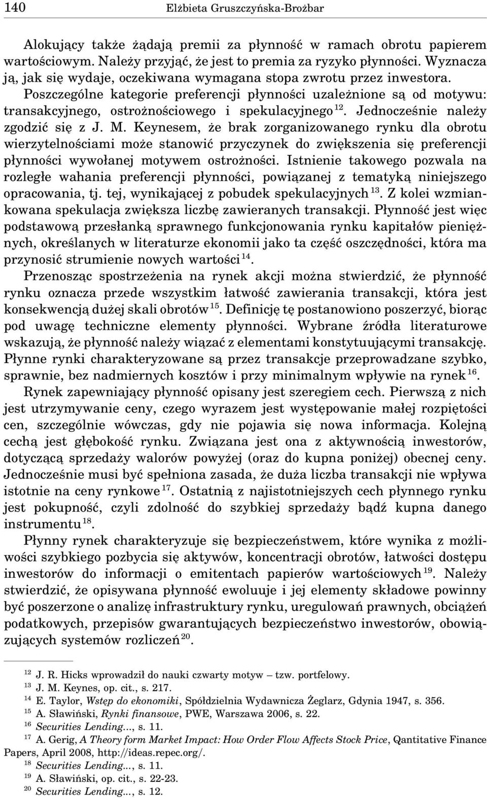 Poszczególne kategorie preferencji płynności uzależnione sa od motywu: transakcyjnego, ostrożnościowego i spekulacyjnego 12. Jednocześnie należy zgodzić się z J. M.