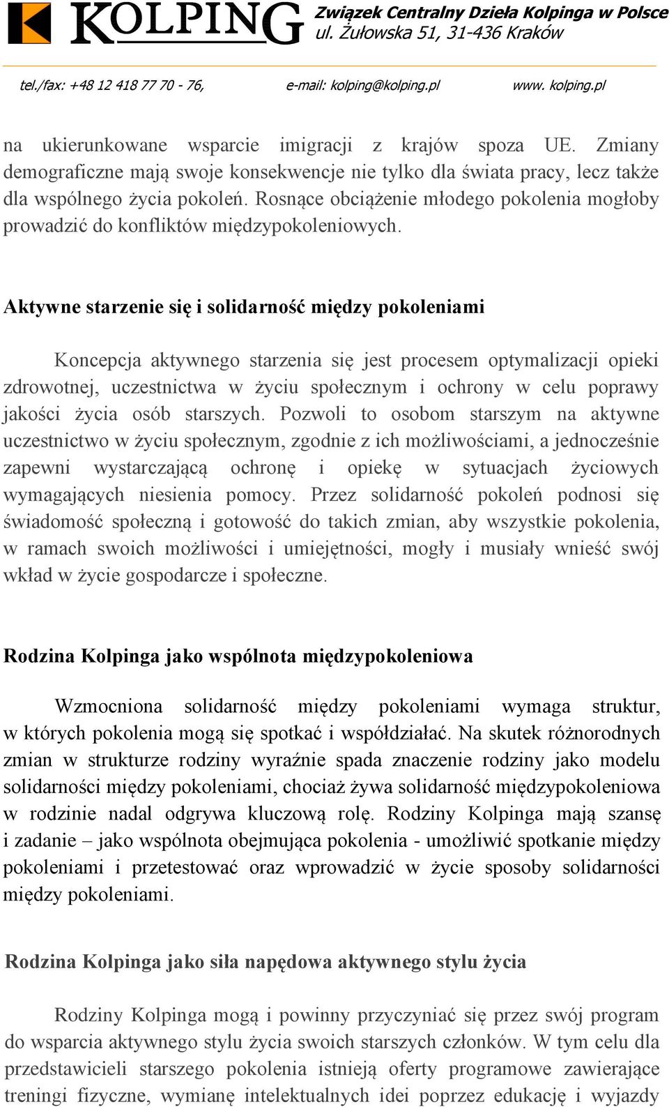 Aktywne starzenie się i solidarność między pokoleniami Koncepcja aktywnego starzenia się jest procesem optymalizacji opieki zdrowotnej, uczestnictwa w życiu społecznym i ochrony w celu poprawy