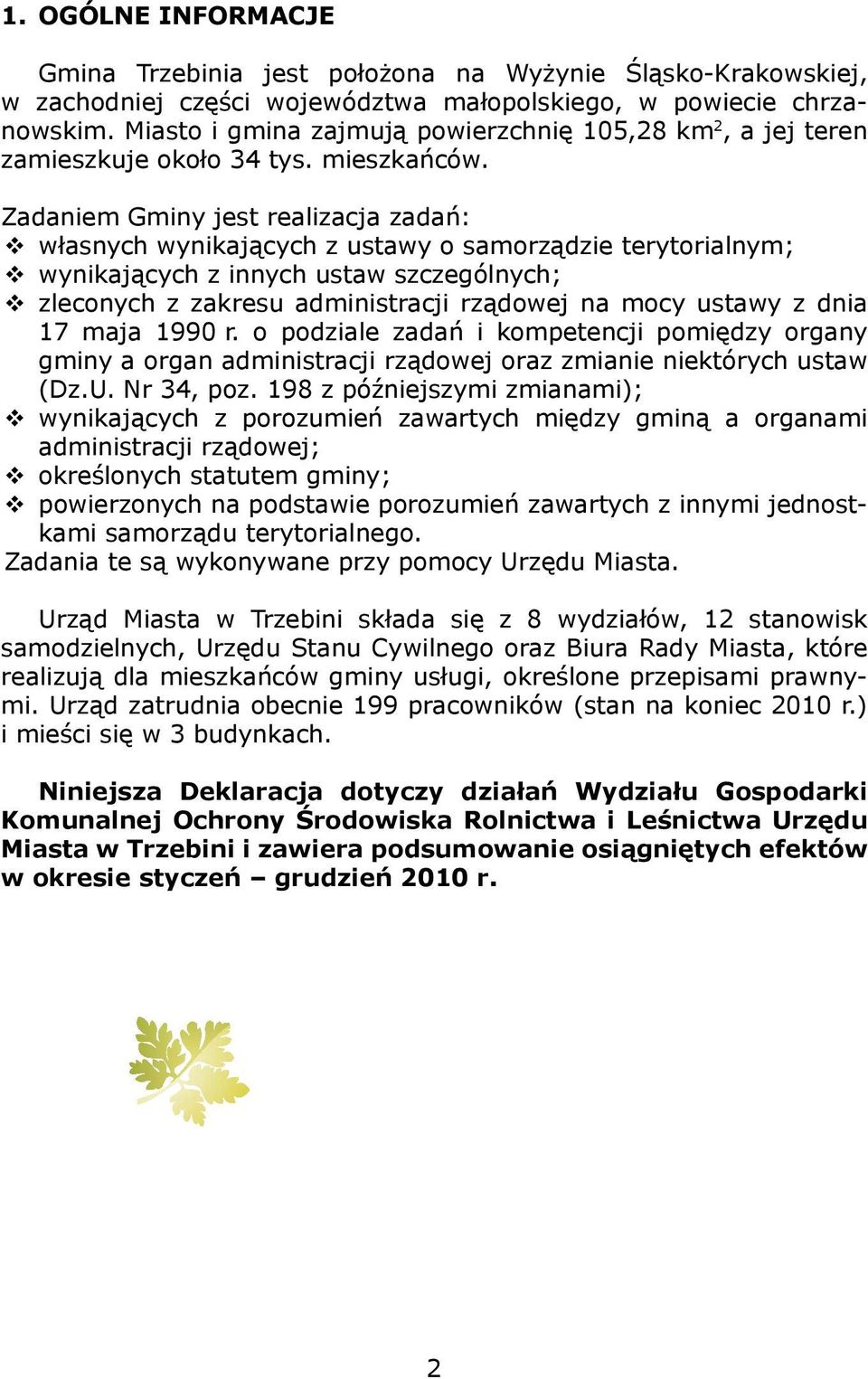 Zadaniem Gminy jest realizacja zadań: własnych wynikających z ustawy o samorządzie terytorialnym; wynikających z innych ustaw szczególnych; zleconych z zakresu administracji rządowej na mocy ustawy z