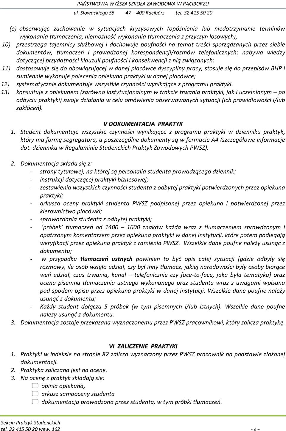 poufności i konsekwencji z nią związanych; 11) dostosowuje się do obowiązującej w danej placówce dyscypliny pracy, stosuje się do przepisów BHP i sumiennie wykonuje polecenia opiekuna praktyki w