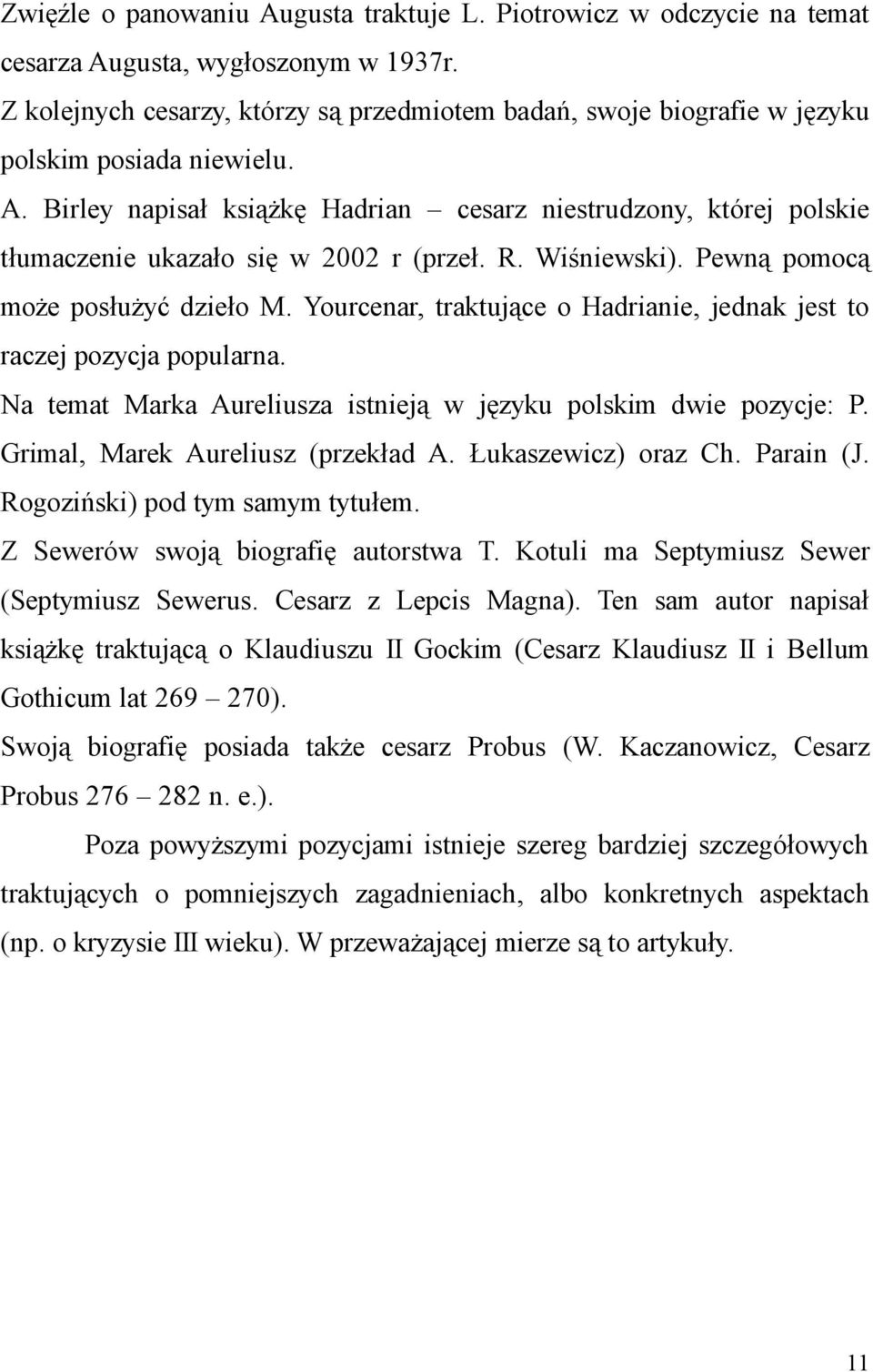 Birley napisał książkę Hadrian cesarz niestrudzony, której polskie tłumaczenie ukazało się w 2002 r (przeł. R. Wiśniewski). Pewną pomocą może posłużyć dzieło M.