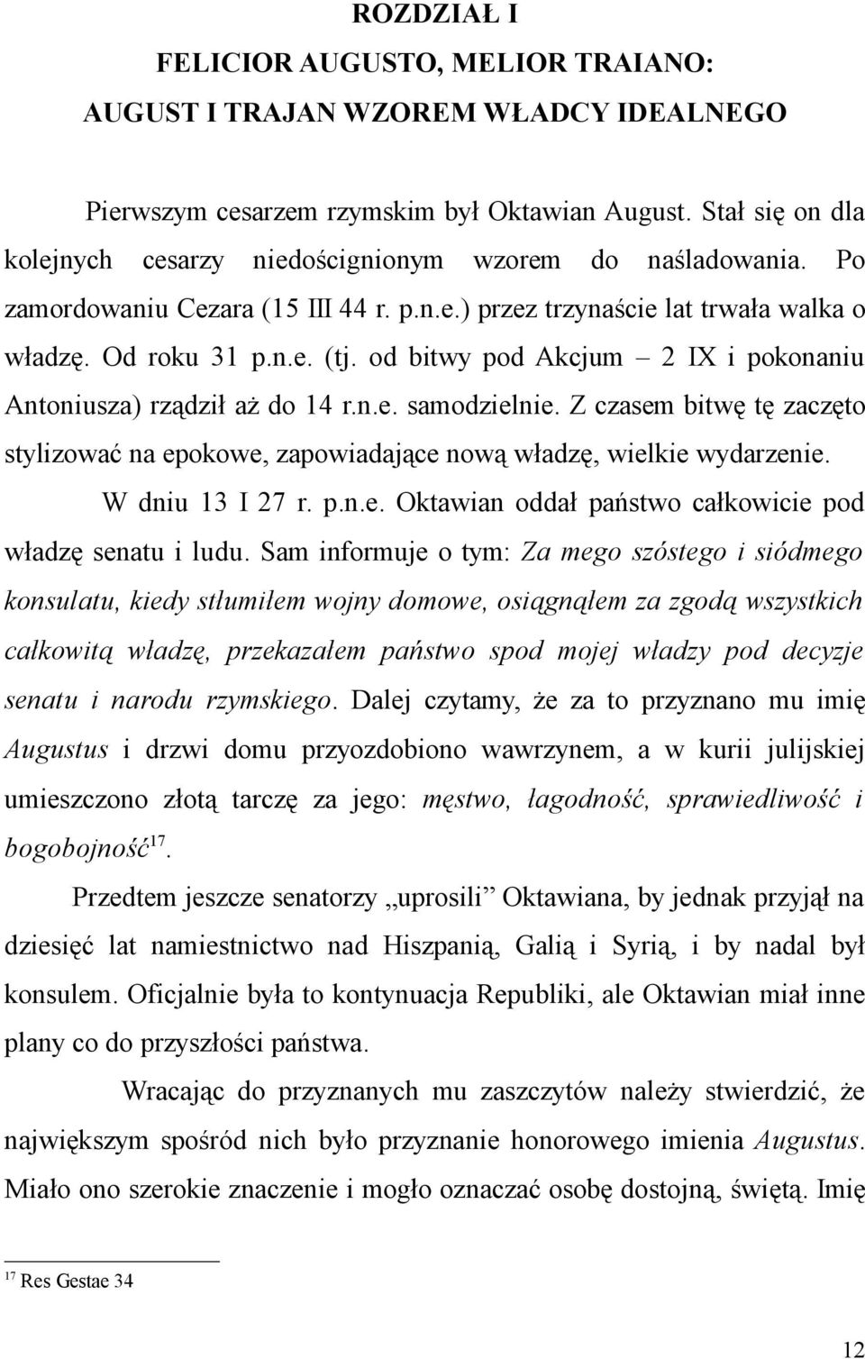 od bitwy pod Akcjum 2 IX i pokonaniu Antoniusza) rządził aż do 14 r.n.e. samodzielnie. Z czasem bitwę tę zaczęto stylizować na epokowe, zapowiadające nową władzę, wielkie wydarzenie. W dniu 13 I 27 r.