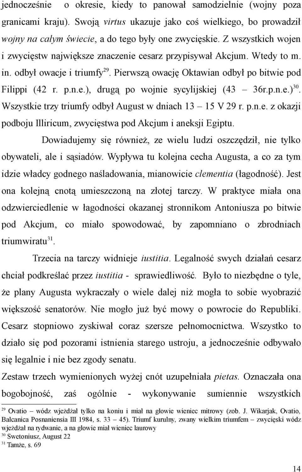 p.n.e.) 30. Wszystkie trzy triumfy odbył August w dniach 13 15 V 29 r. p.n.e. z okazji podboju Illiricum, zwycięstwa pod Akcjum i aneksji Egiptu.
