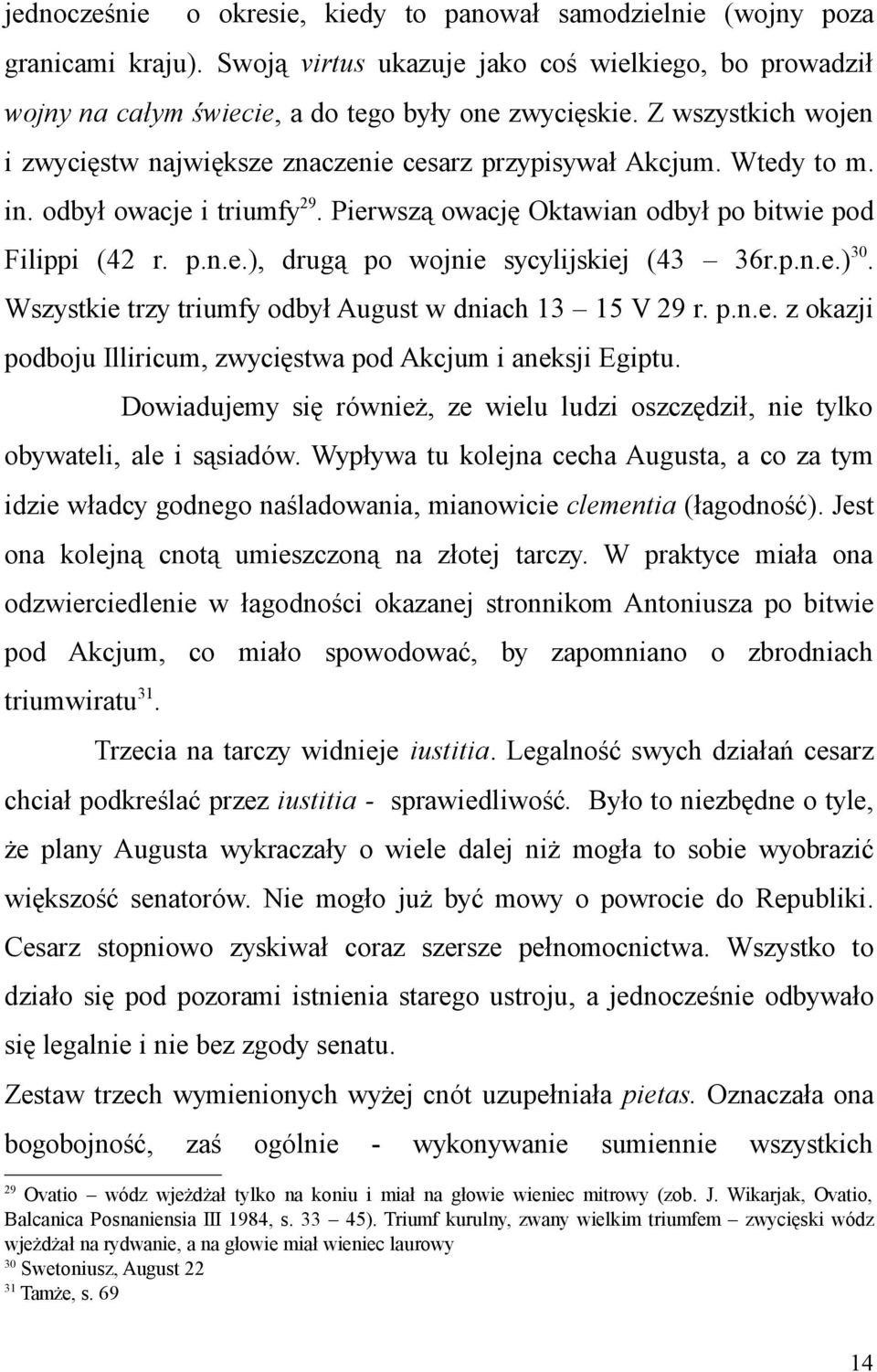 p.n.e.) 30. Wszystkie trzy triumfy odbył August w dniach 13 15 V 29 r. p.n.e. z okazji podboju Illiricum, zwycięstwa pod Akcjum i aneksji Egiptu.