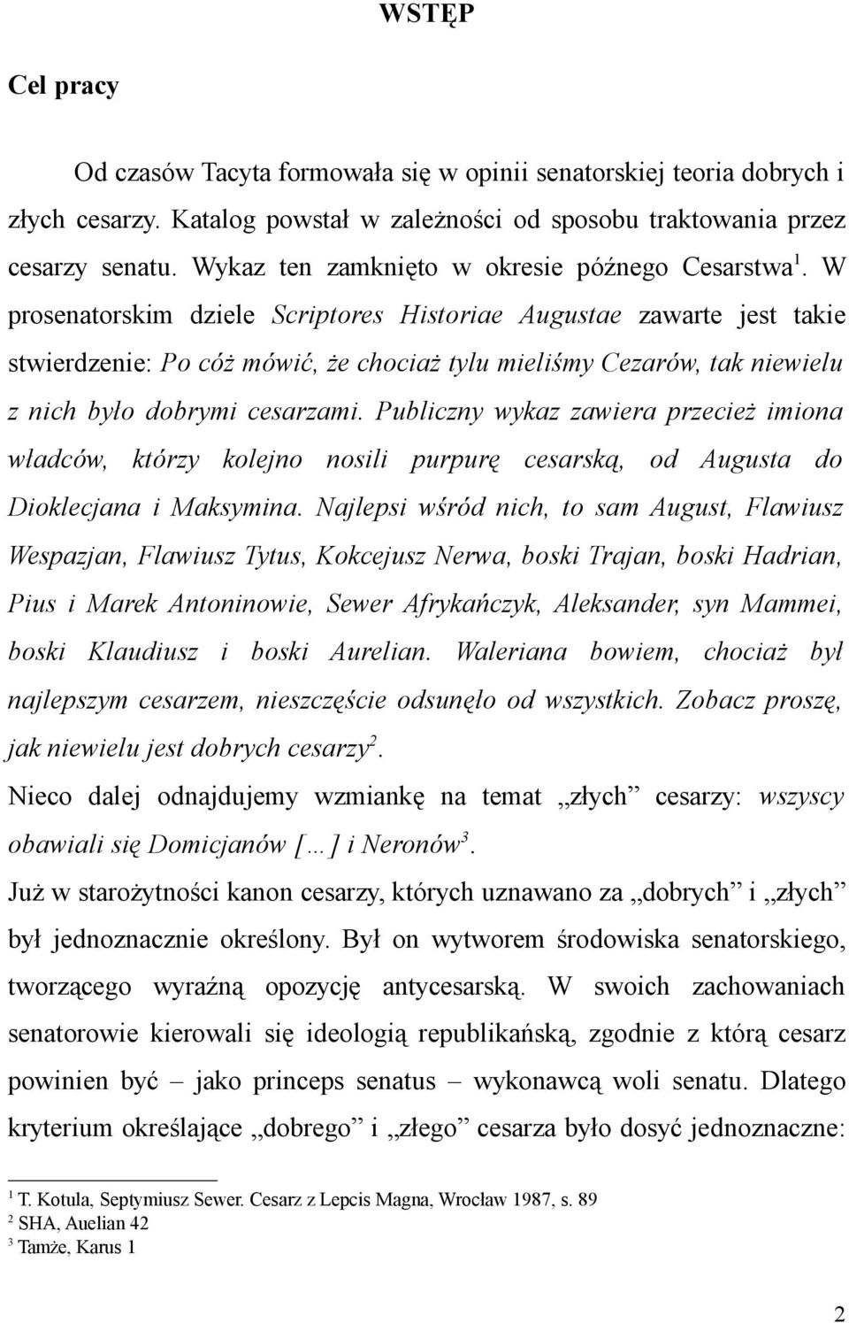 W prosenatorskim dziele Scriptores Historiae Augustae zawarte jest takie stwierdzenie: Po cóż mówić, że chociaż tylu mieliśmy Cezarów, tak niewielu z nich było dobrymi cesarzami.