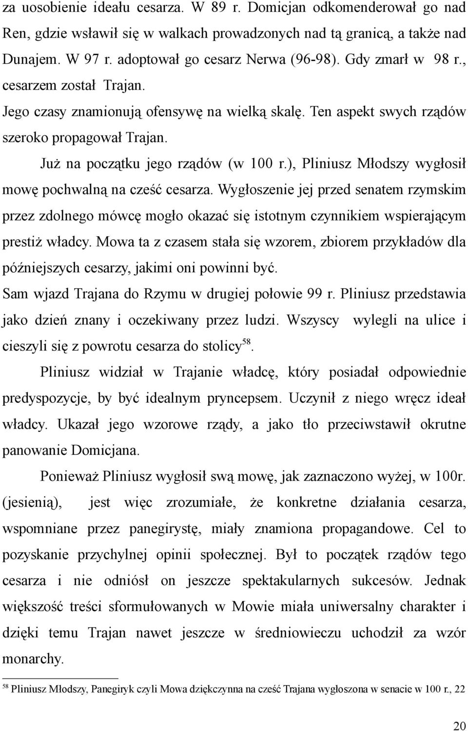 ), Pliniusz Młodszy wygłosił mowę pochwalną na cześć cesarza. Wygłoszenie jej przed senatem rzymskim przez zdolnego mówcę mogło okazać się istotnym czynnikiem wspierającym prestiż władcy.