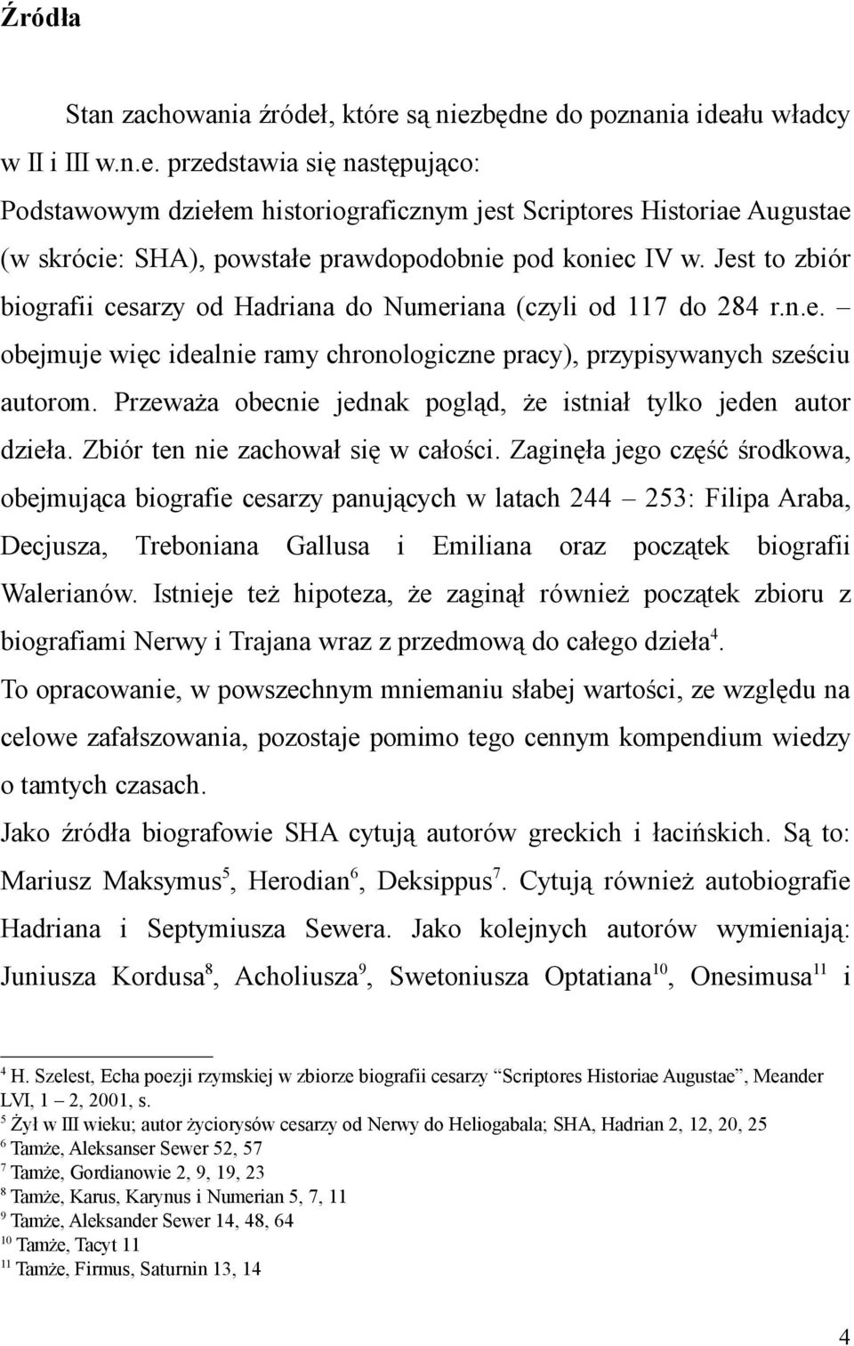 Przeważa obecnie jednak pogląd, że istniał tylko jeden autor dzieła. Zbiór ten nie zachował się w całości.