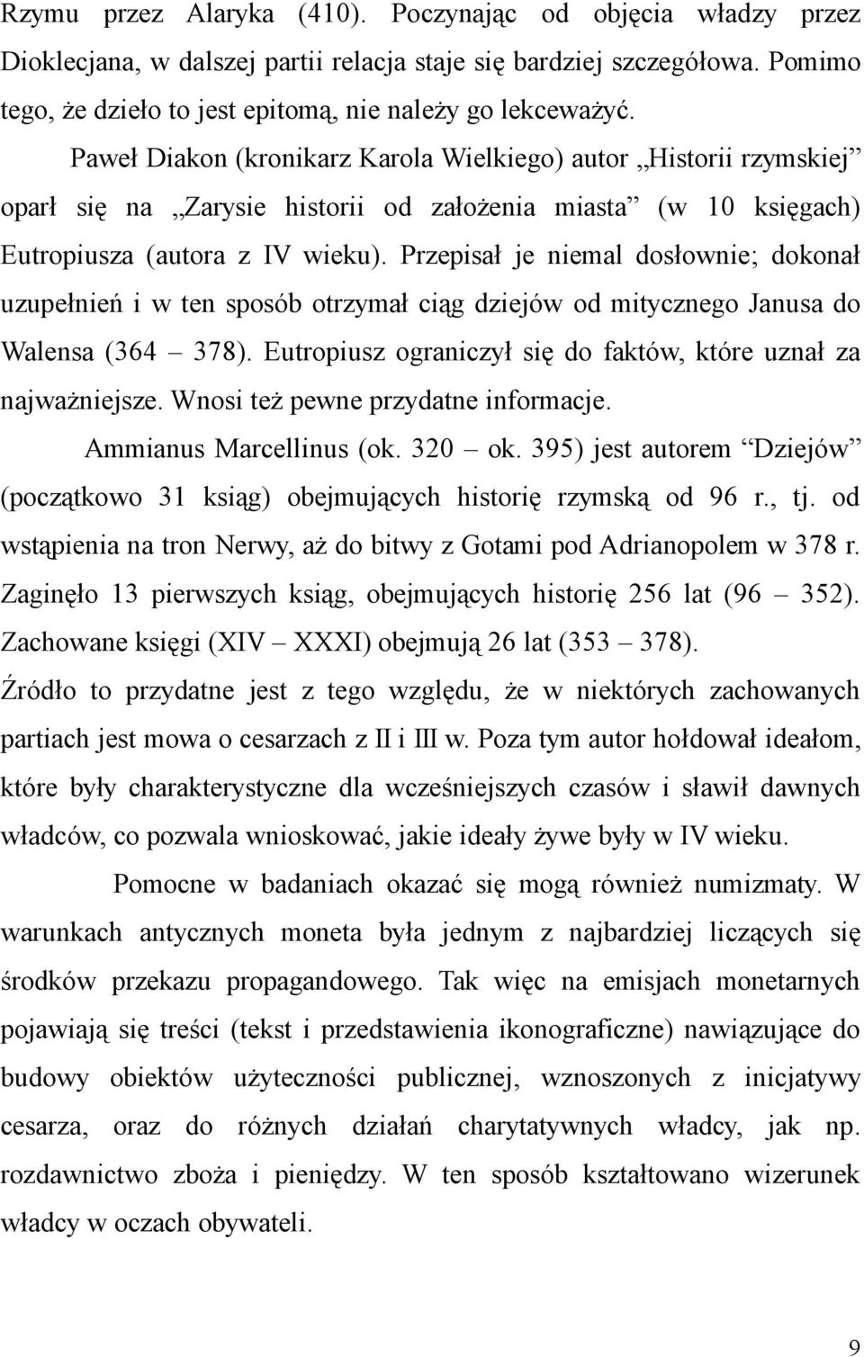 Przepisał je niemal dosłownie; dokonał uzupełnień i w ten sposób otrzymał ciąg dziejów od mitycznego Janusa do Walensa (364 378). Eutropiusz ograniczył się do faktów, które uznał za najważniejsze.