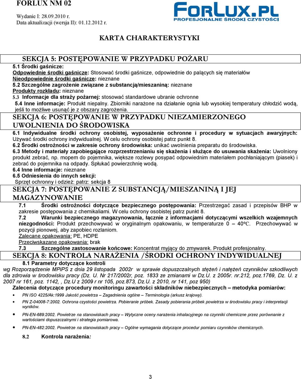 4 Inne informacje: Produkt niepalny. Zbiorniki narażone na działanie ognia lub wysokiej temperatury chłodzić wodą, jeśli to możliwe usunąć je z obszary zagrożenia.