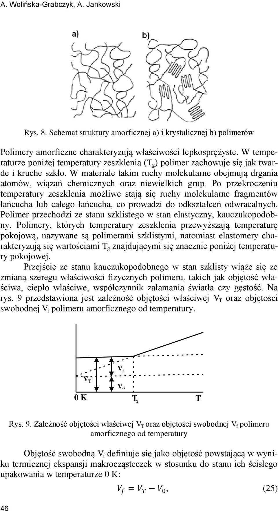 Po przekroczeiu temperatury zeszkleia możliwe stają się ruchy molekulare fragmetów łańcucha lub całego łańcucha, co prowadzi do odkształceń odwracalych.