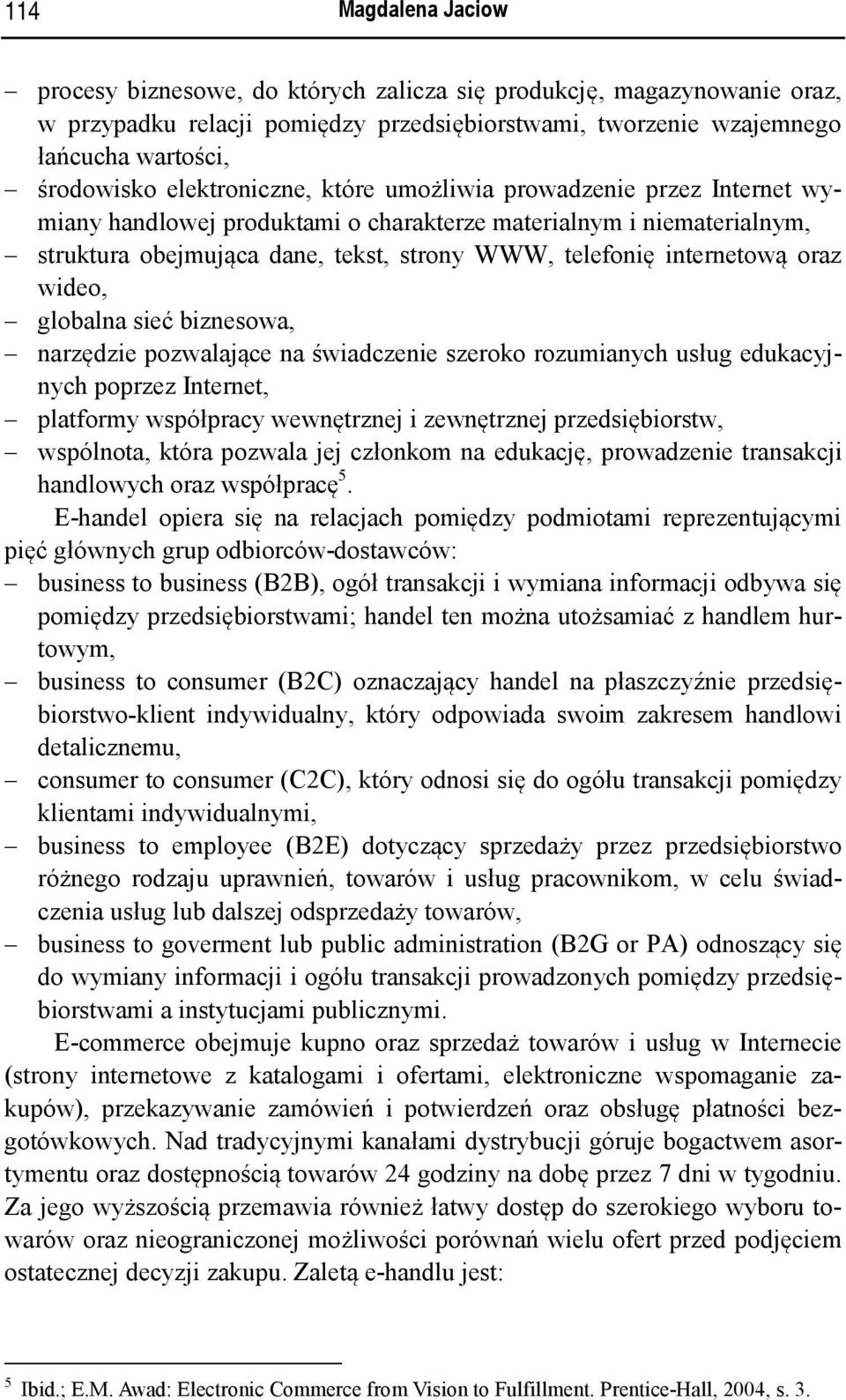 oraz wideo, globalna sieć biznesowa, narzędzie pozwalające na świadczenie szeroko rozumianych usług edukacyjnych poprzez Internet, platformy współpracy wewnętrznej i zewnętrznej przedsiębiorstw,