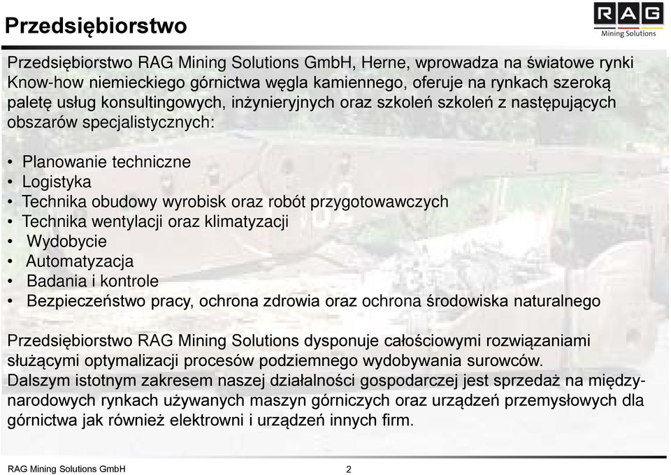 wentylacji oraz klimatyzacji Wydobycie Automatyzacja Badania i kontrole Bezpieczeństwo pracy, ochrona zdrowia oraz ochrona środowiska naturalnego Przedsiębiorstwo RAG Mining Solutions dysponuje