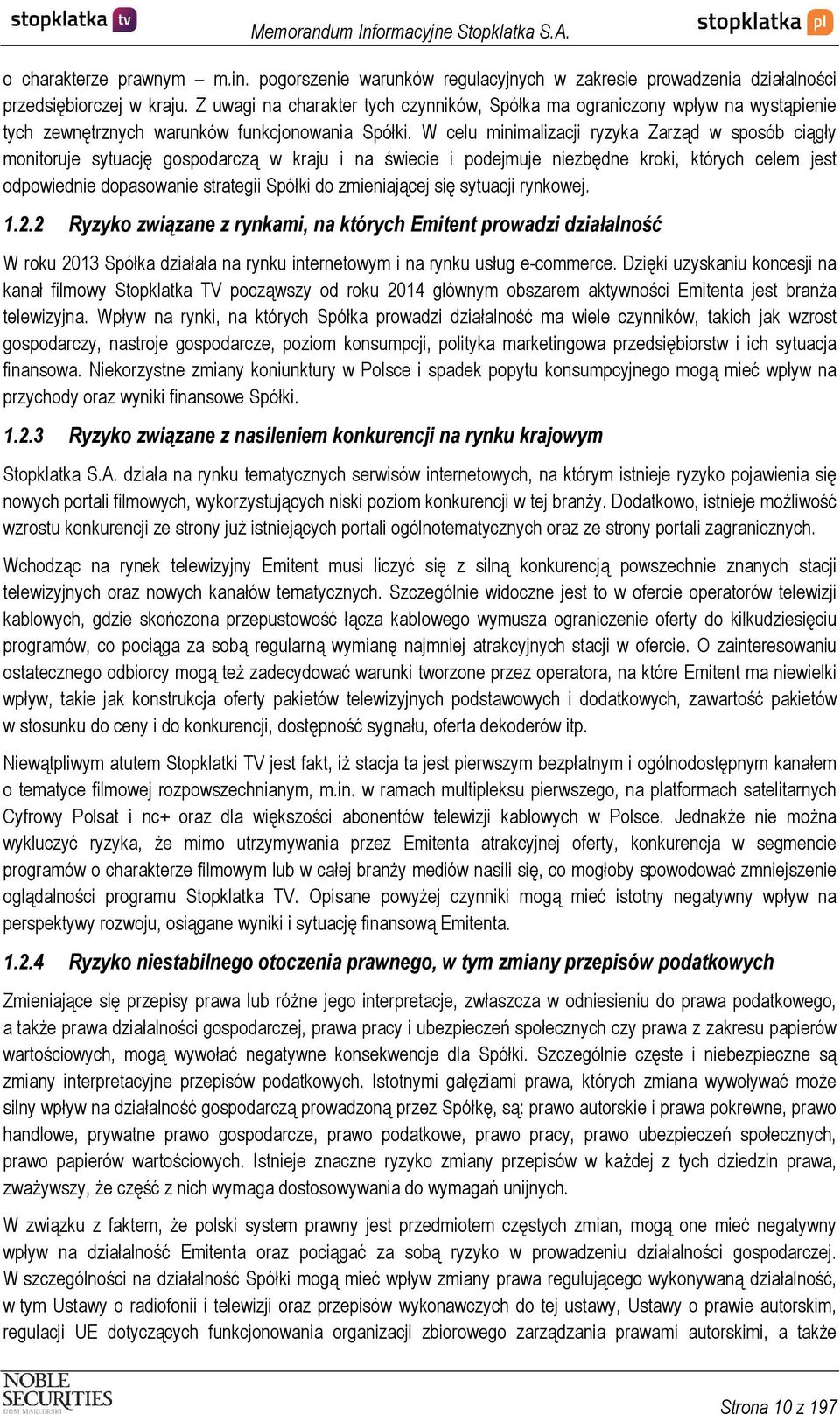 W celu minimalizacji ryzyka Zarząd w sposób ciągły monitoruje sytuację gospodarczą w kraju i na świecie i podejmuje niezbędne kroki, których celem jest odpowiednie dopasowanie strategii Spółki do