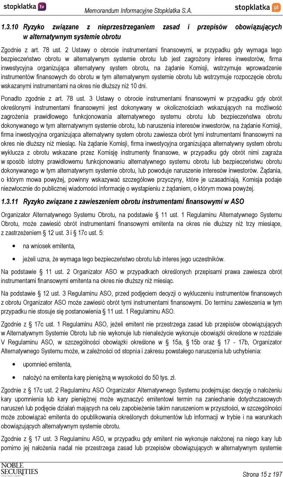 alternatywny system obrotu, na żądanie Komisji, wstrzymuje wprowadzenie instrumentów finansowych do obrotu w tym alternatywnym systemie obrotu lub wstrzymuje rozpoczęcie obrotu wskazanymi