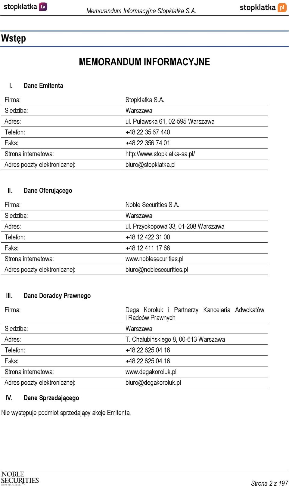 Dane Oferującego Firma: Noble Securities S.A. Siedziba: Warszawa Adres: ul. Przyokopowa 33, 01-208 Warszawa Telefon: +48 12 422 31 00 Faks: +48 12 411 17 66 Strona internetowa: www.noblesecurities.