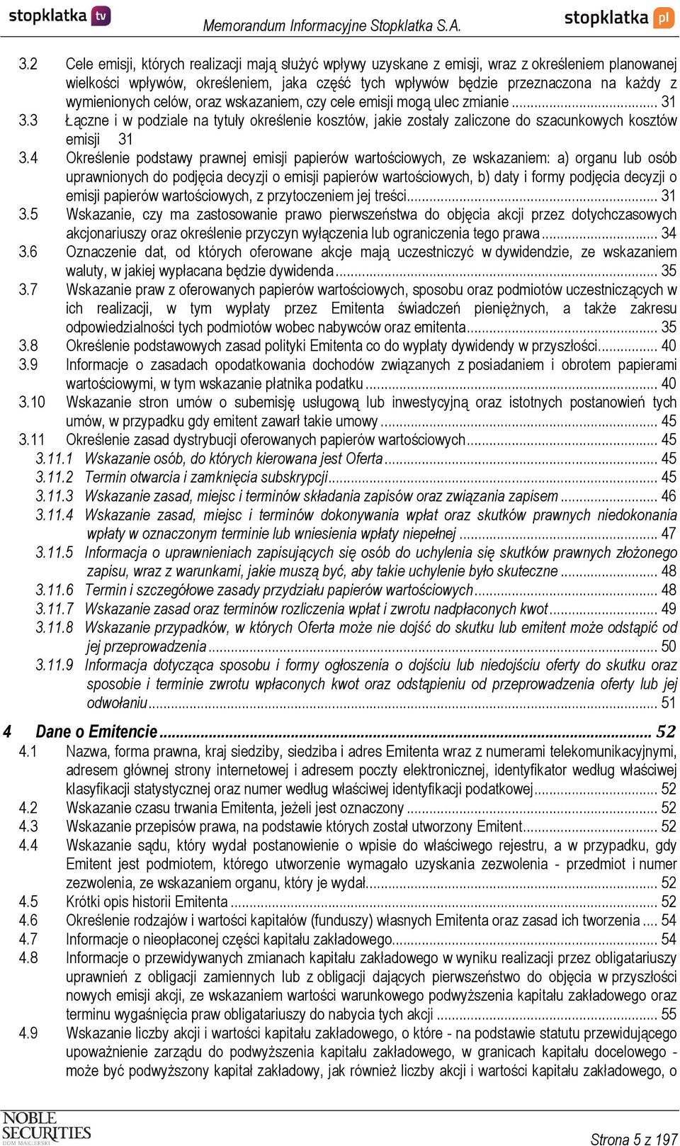 4 Określenie podstawy prawnej emisji papierów wartościowych, ze wskazaniem: a) organu lub osób uprawnionych do podjęcia decyzji o emisji papierów wartościowych, b) daty i formy podjęcia decyzji o