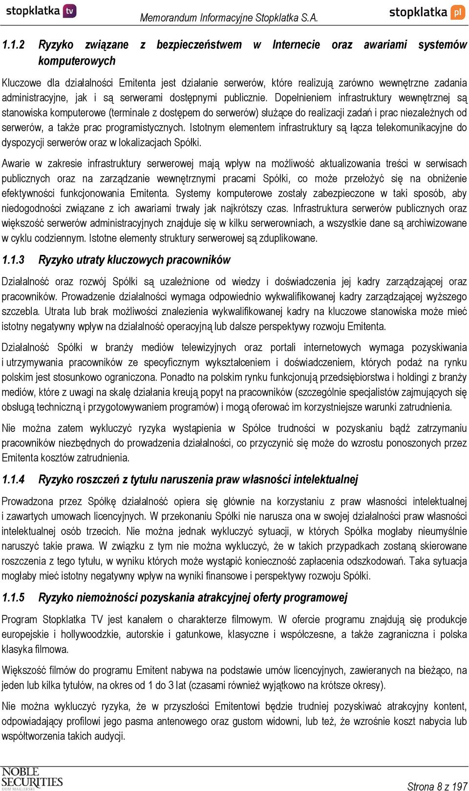 Dopełnieniem infrastruktury wewnętrznej są stanowiska komputerowe (terminale z dostępem do serwerów) służące do realizacji zadań i prac niezależnych od serwerów, a także prac programistycznych.