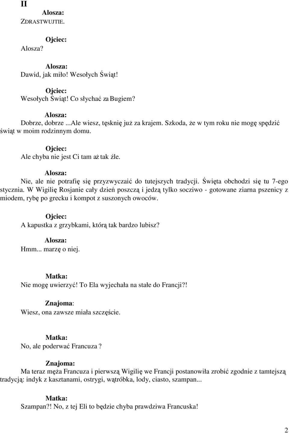 Święta obchodzi się tu 7-ego stycznia. W Wigilię Rosjanie cały dzień poszczą i jedzą tylko socziwo - gotowane ziarna pszenicy z miodem, rybę po grecku i kompot z suszonych owoców.