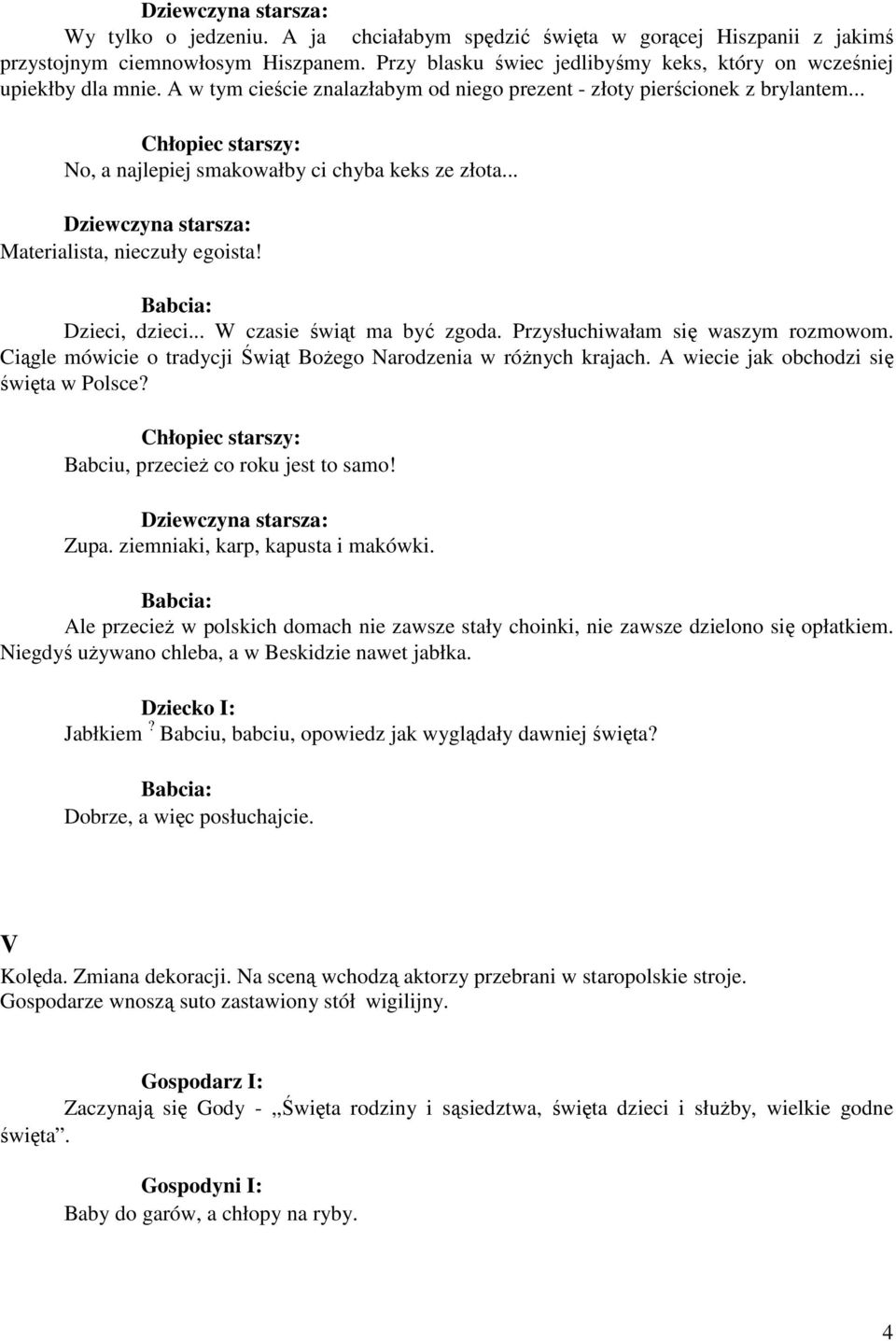 .. W czasie świąt ma być zgoda. Przysłuchiwałam się waszym rozmowom. Ciągle mówicie o tradycji Świąt Bożego Narodzenia w różnych krajach. A wiecie jak obchodzi się święta w Polsce?