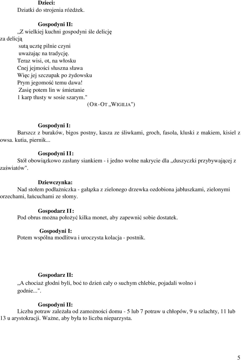 " (OR-OT WIGILIA") Barszcz z buraków, bigos postny, kasza ze śliwkami, groch, fasola, kluski z makiem, kisiel z owsa. kutia, piernik.